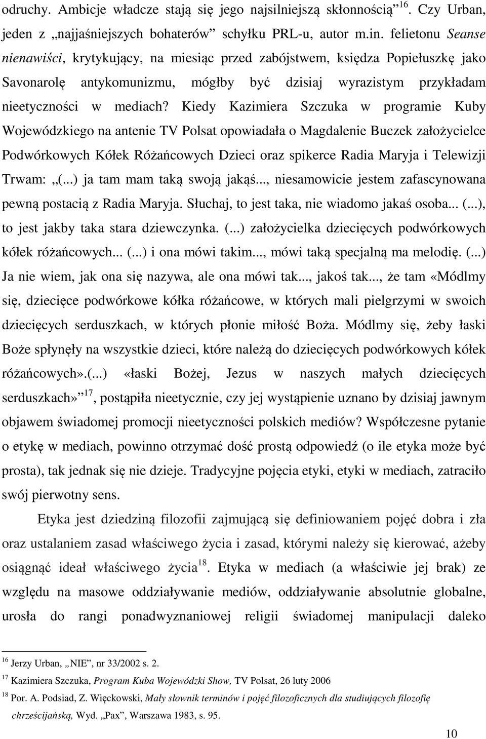 Kiedy Kazimiera Szczuka w programie Kuby Wojewódzkiego na antenie TV Polsat opowiadała o Magdalenie Buczek założycielce Podwórkowych Kółek Różańcowych Dzieci oraz spikerce Radia Maryja i Telewizji