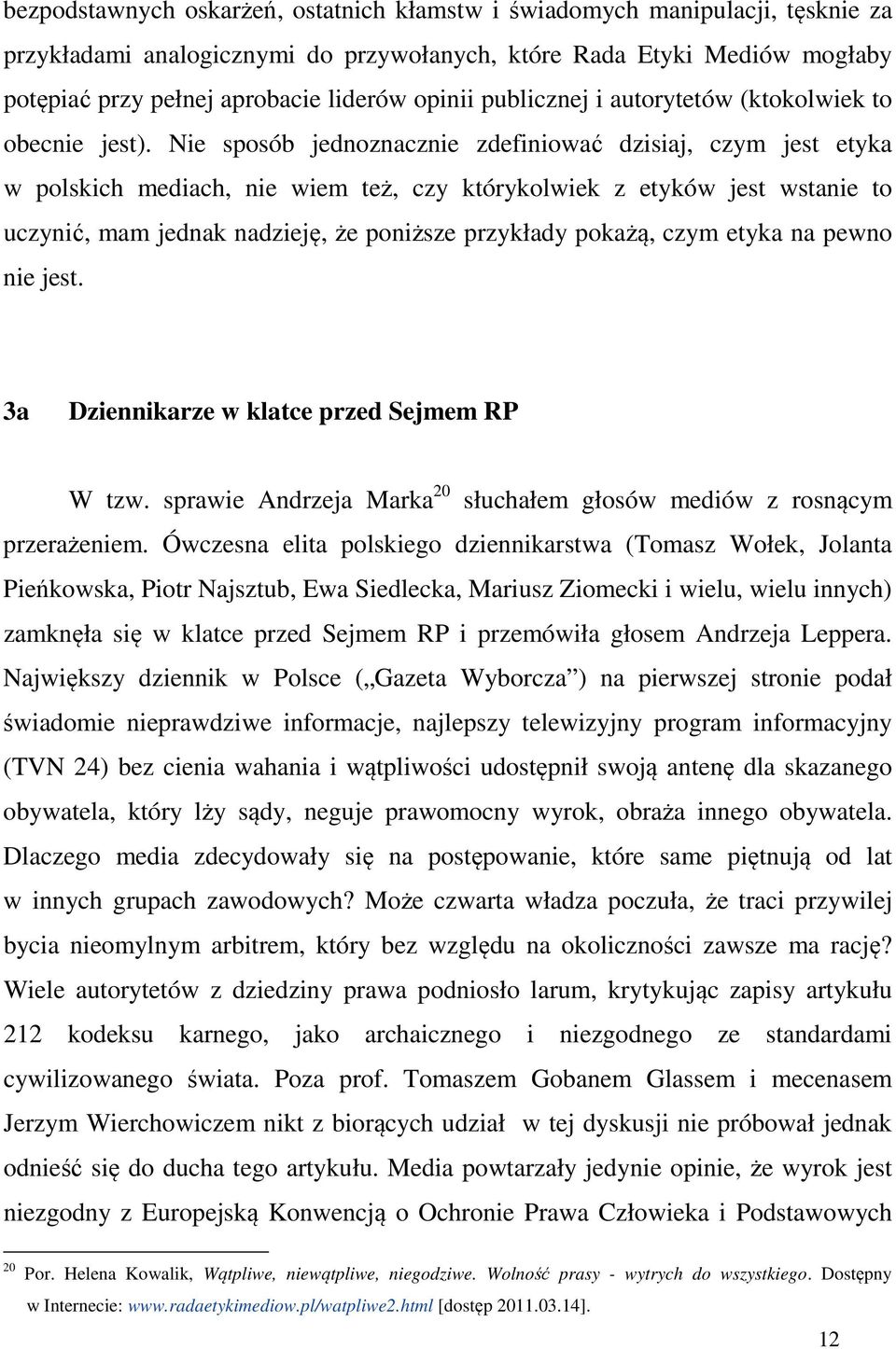 Nie sposób jednoznacznie zdefiniować dzisiaj, czym jest etyka w polskich mediach, nie wiem też, czy którykolwiek z etyków jest wstanie to uczynić, mam jednak nadzieję, że poniższe przykłady pokażą,