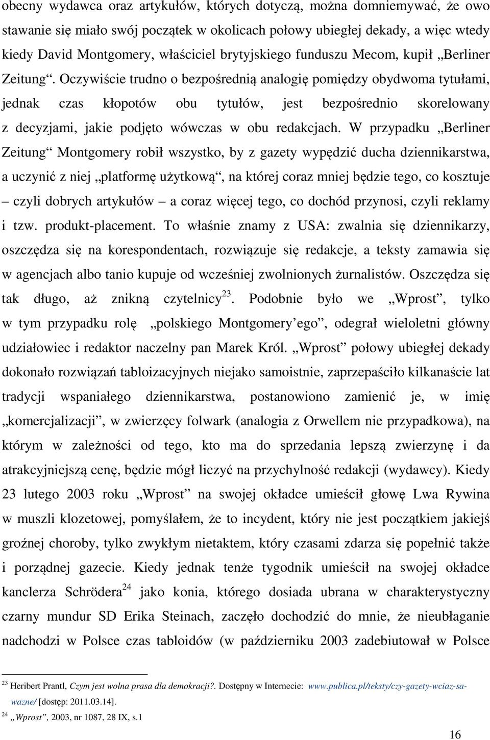 Oczywiście trudno o bezpośrednią analogię pomiędzy obydwoma tytułami, jednak czas kłopotów obu tytułów, jest bezpośrednio skorelowany z decyzjami, jakie podjęto wówczas w obu redakcjach.