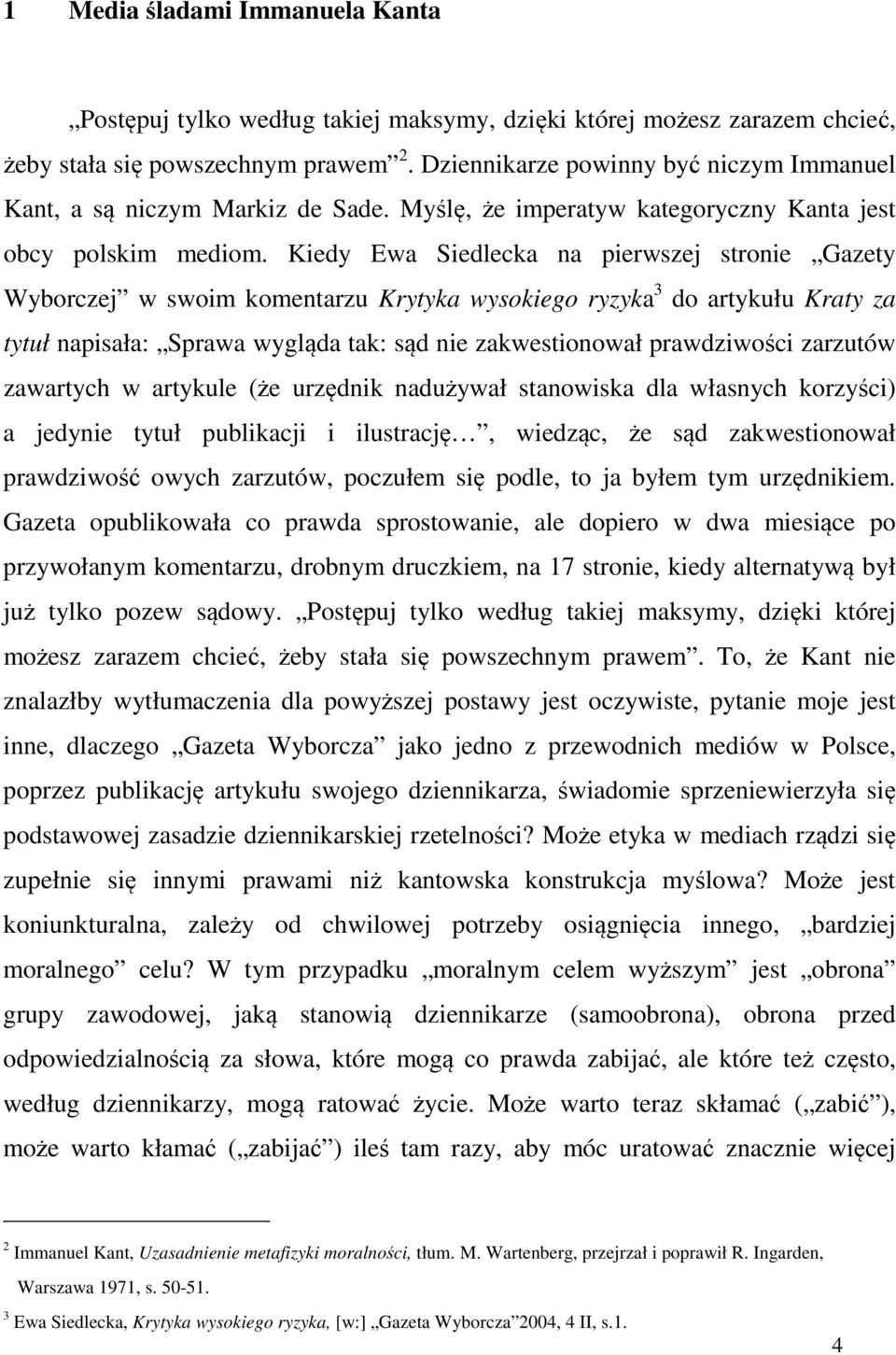 Kiedy Ewa Siedlecka na pierwszej stronie Gazety Wyborczej w swoim komentarzu Krytyka wysokiego ryzyka 3 do artykułu Kraty za tytuł napisała: Sprawa wygląda tak: sąd nie zakwestionował prawdziwości