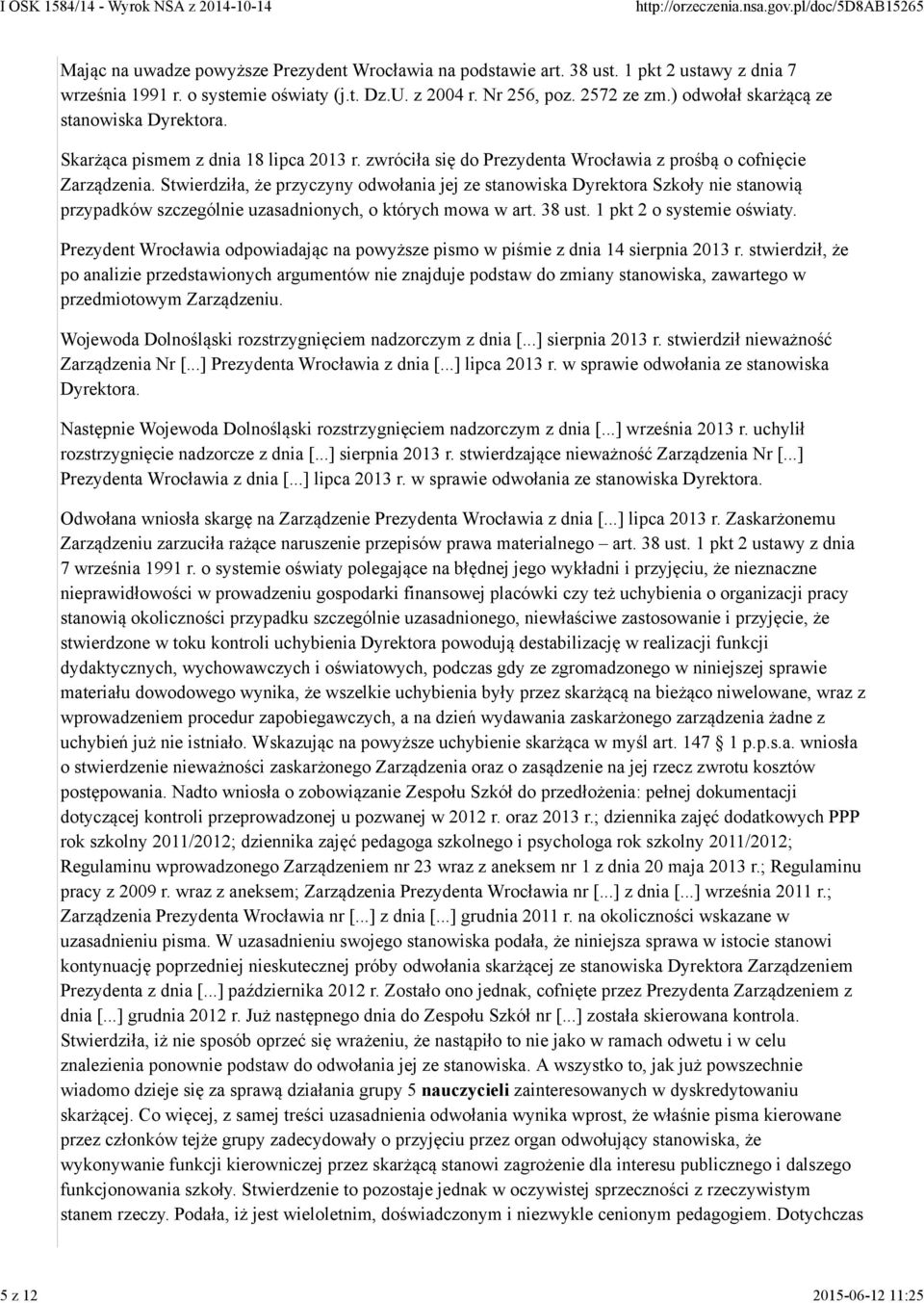 Stwierdziła, że przyczyny odwołania jej ze stanowiska Dyrektora Szkoły nie stanowią przypadków szczególnie uzasadnionych, o których mowa w art. 38 ust. 1 pkt 2 o systemie oświaty.