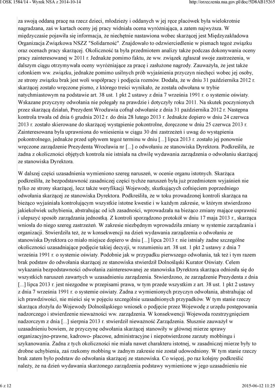 Znajdowało to odzwierciedlenie w pismach tegoż związku oraz ocenach pracy skarżącej. Okoliczność ta była przedmiotem analizy także podczas dokonywania oceny pracy zainteresowanej w 2011 r.