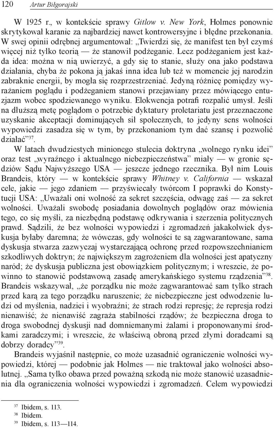 Lecz podżeganiem jest każda idea: można w nią uwierzyć, a gdy się to stanie, służy ona jako podstawa działania, chyba że pokona ją jakaś inna idea lub też w momencie jej narodzin zabraknie energii,