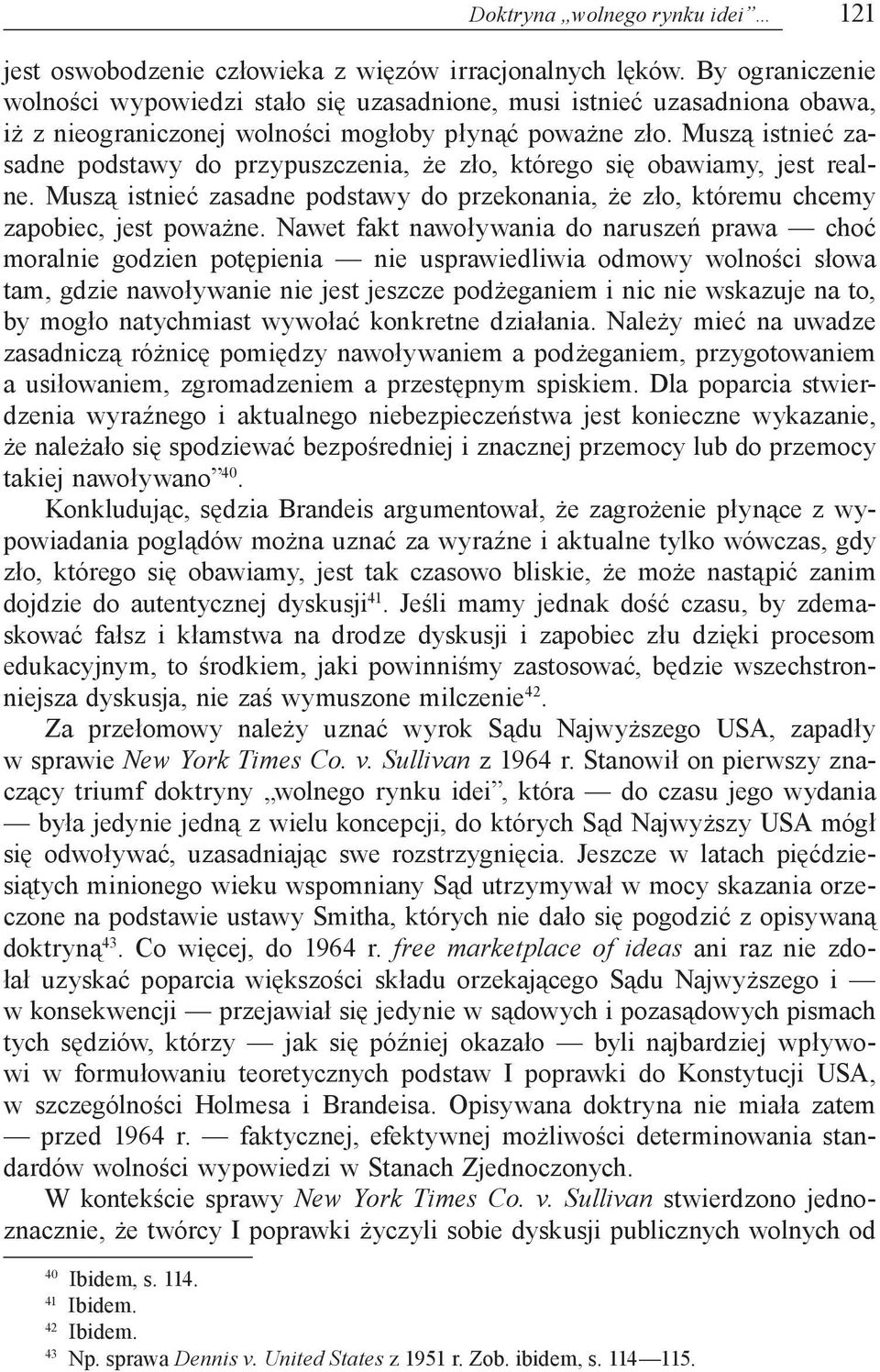 Muszą istnieć zasadne podstawy do przypuszczenia, że zło, którego się obawiamy, jest realne. Muszą istnieć zasadne podstawy do przekonania, że zło, któremu chcemy zapobiec, jest poważne.