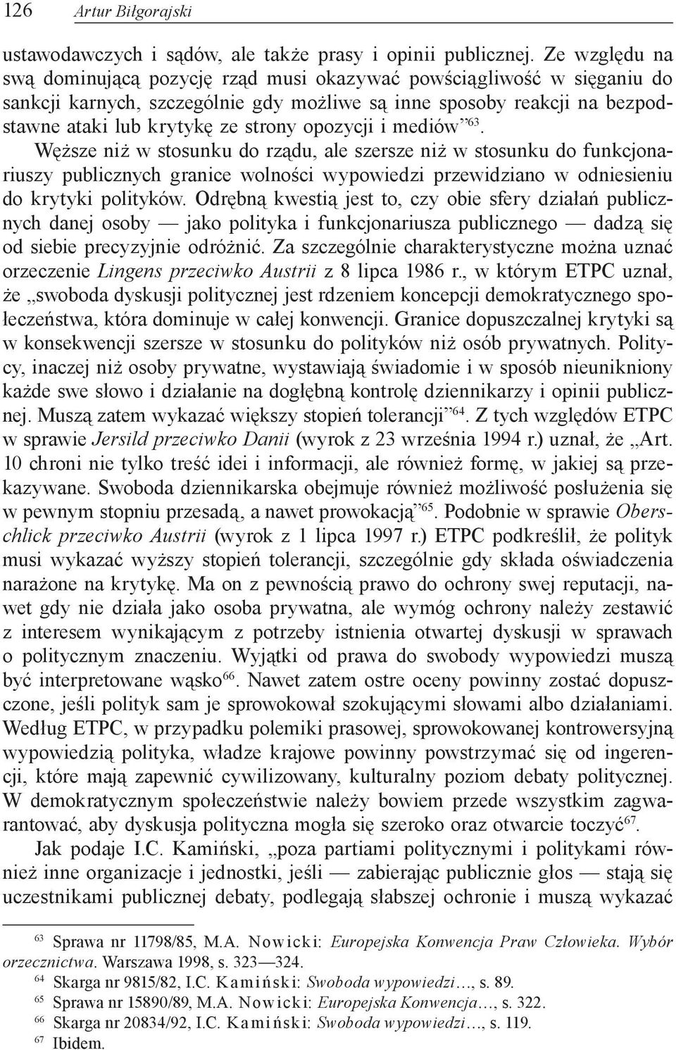 opozycji i mediów 63. Węższe niż w stosunku do rządu, ale szersze niż w stosunku do funkcjonariuszy publicznych granice wolności wypowiedzi przewidziano w odniesieniu do krytyki polityków.