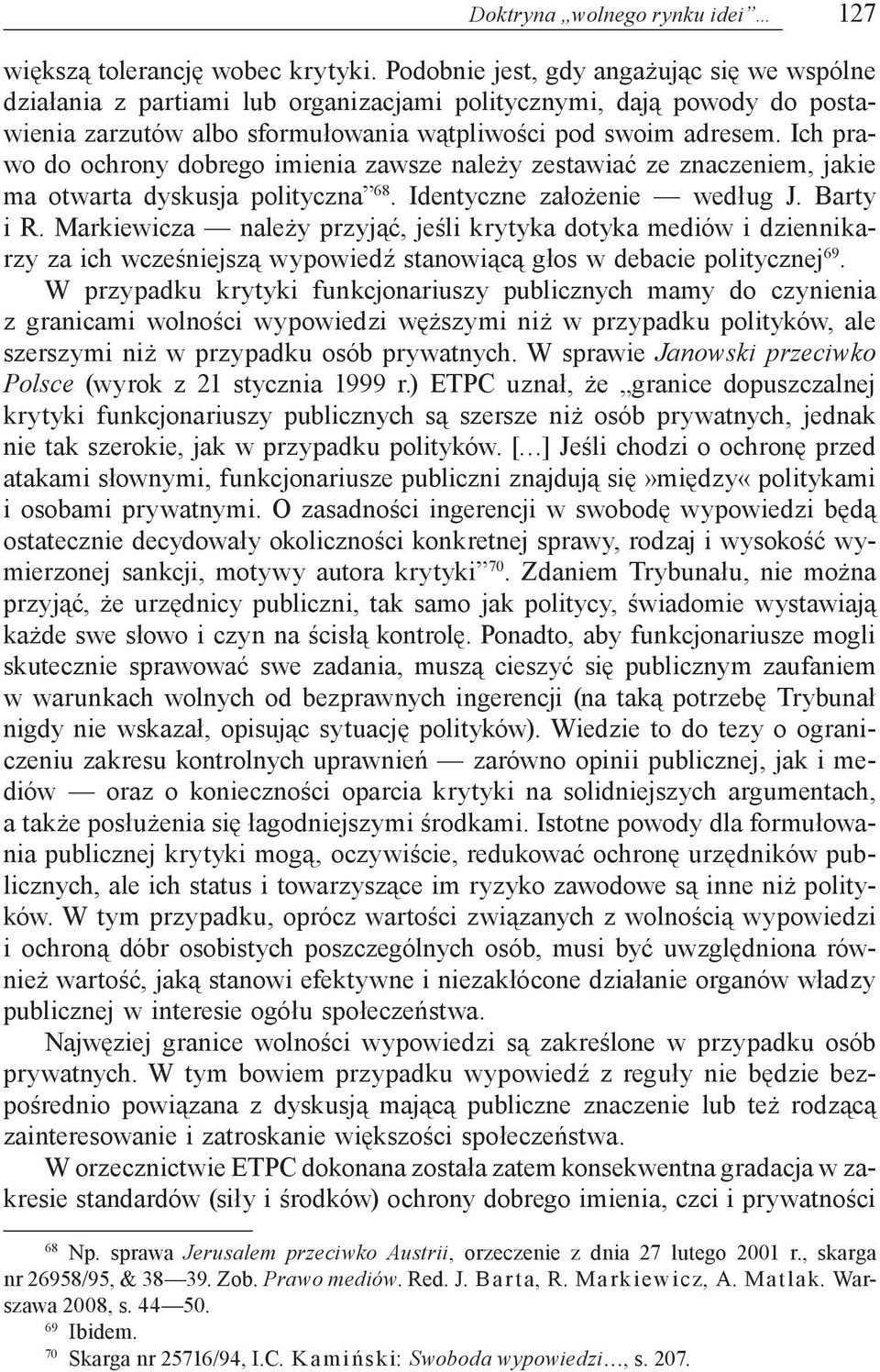 Ich prawo do ochrony dobrego imienia zawsze należy zestawiać ze znaczeniem, jakie ma otwarta dyskusja polityczna 68. Identyczne założenie według J. Barty i R.