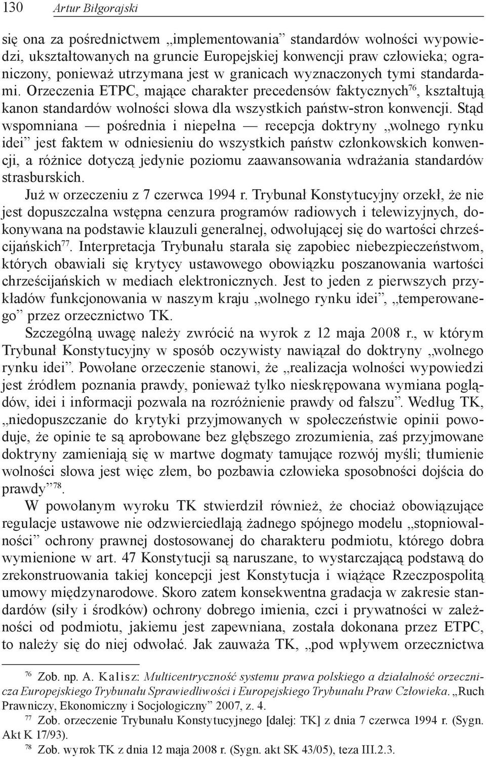 Stąd wspomniana pośrednia i niepełna recepcja doktryny wolnego rynku idei jest faktem w odniesieniu do wszystkich państw członkowskich konwencji, a różnice dotyczą jedynie poziomu zaawansowania