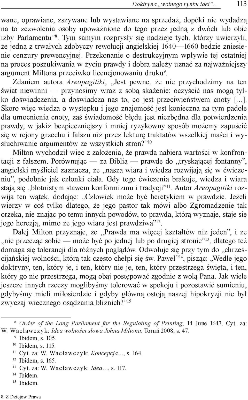 Przekonanie o destrukcyjnym wpływie tej ostatniej na proces poszukiwania w życiu prawdy i dobra należy uznać za najważniejszy argument Miltona przeciwko licencjonowaniu druku.