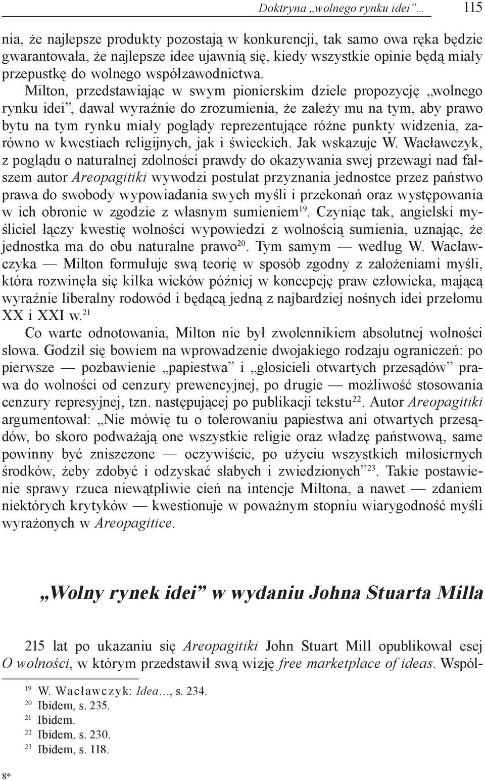 Milton, przedstawiając w swym pionierskim dziele propozycję wolnego rynku idei, dawał wyraźnie do zrozumienia, że zależy mu na tym, aby prawo bytu na tym rynku miały poglądy reprezentujące różne