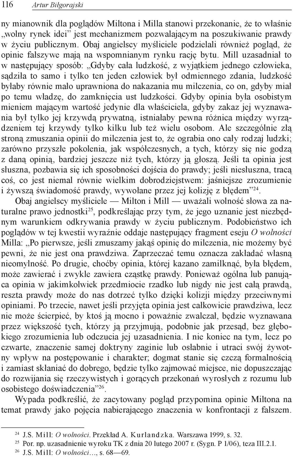 Mill uzasadniał to w następujący sposób: Gdyby cała ludzkość, z wyjątkiem jednego człowieka, sądziła to samo i tylko ten jeden człowiek był odmiennego zdania, ludzkość byłaby równie mało uprawniona