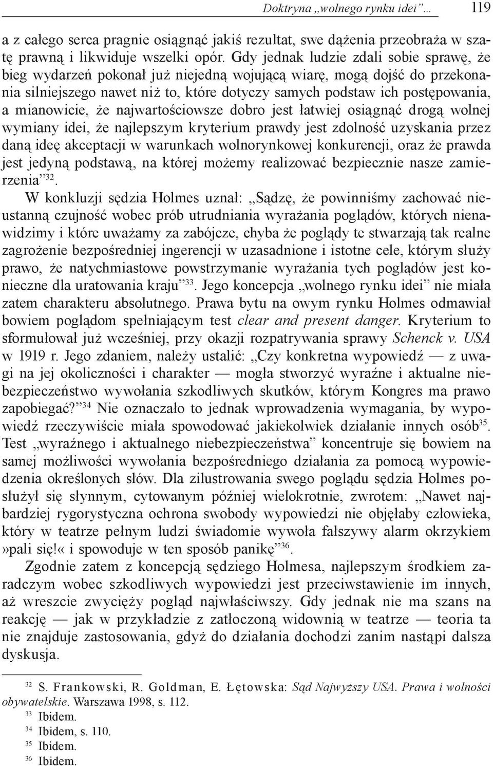 mianowicie, że najwartościowsze dobro jest łatwiej osiągnąć drogą wolnej wymiany idei, że najlepszym kryterium prawdy jest zdolność uzyskania przez daną ideę akceptacji w warunkach wolnorynkowej