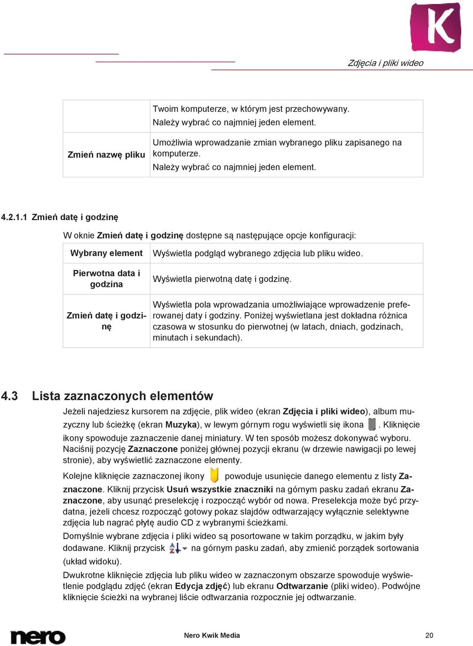 1 Zmień datę i godzinę W oknie Zmień datę i godzinę dostępne są następujące opcje konfiguracji: Wybrany element Pierwotna data i godzina Zmień datę i godzinę Wyświetla podgląd wybranego zdjęcia lub