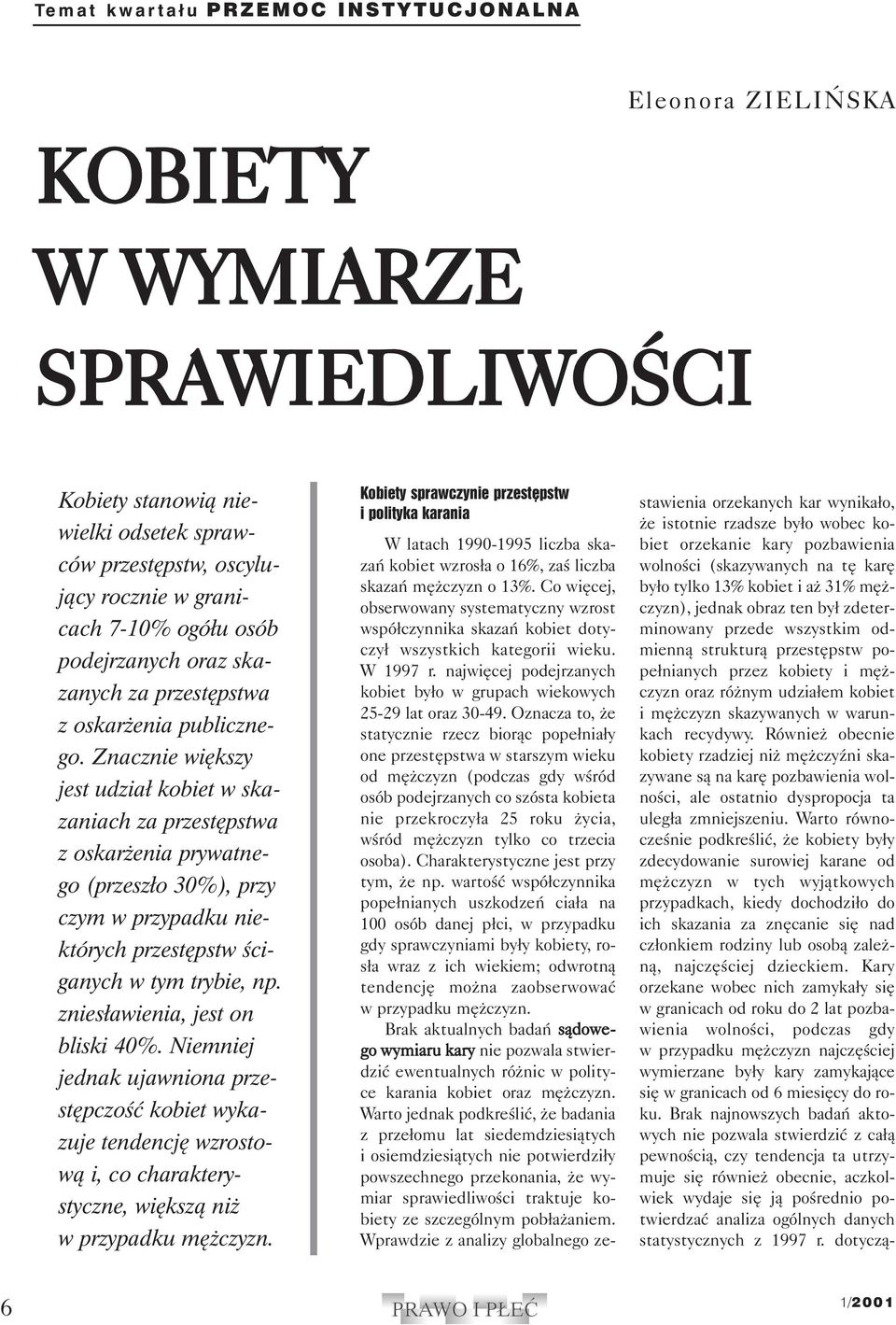 Znacznie większy jest udział kobiet w skazaniach za przestępstwa z oskarżenia prywatnego (przeszło 30%), przy czym w przypadku niektórych przestępstw ściganych w tym trybie, np.