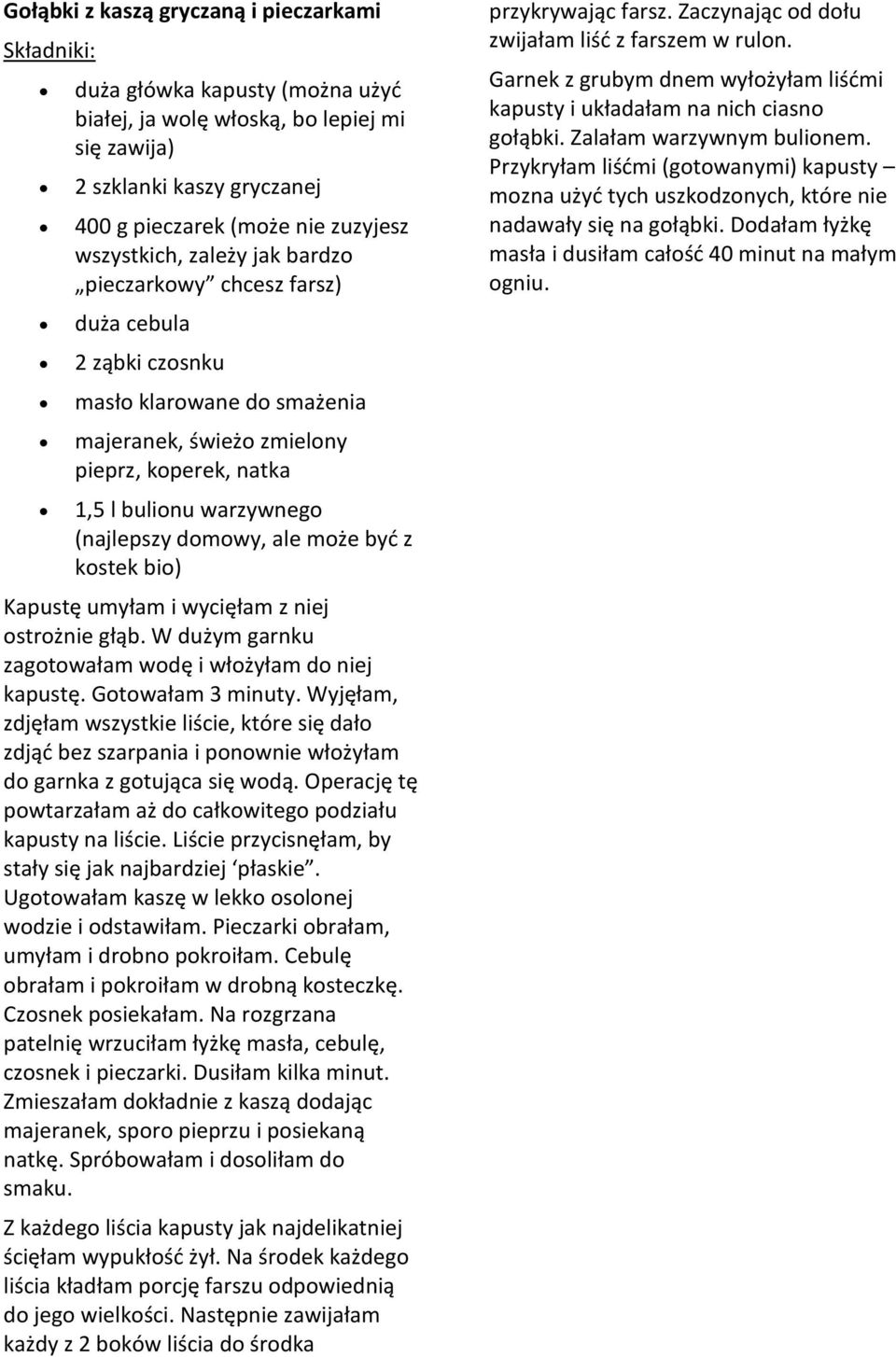 może być z kostek bio) Kapustę umyłam i wycięłam z niej ostrożnie głąb. W dużym garnku zagotowałam wodę i włożyłam do niej kapustę. Gotowałam 3 minuty.