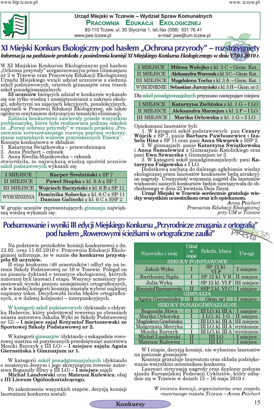 W XI Miejski Konkursie Ekologiczny pod hasłe Ochrona przyrody zorganizowany przez Ginazju nr 2 w Tczewie oraz Pracownię Edukacji Ekologicznej Urzędu Miejskiego wzięli udział uczniowie z siediu szkół