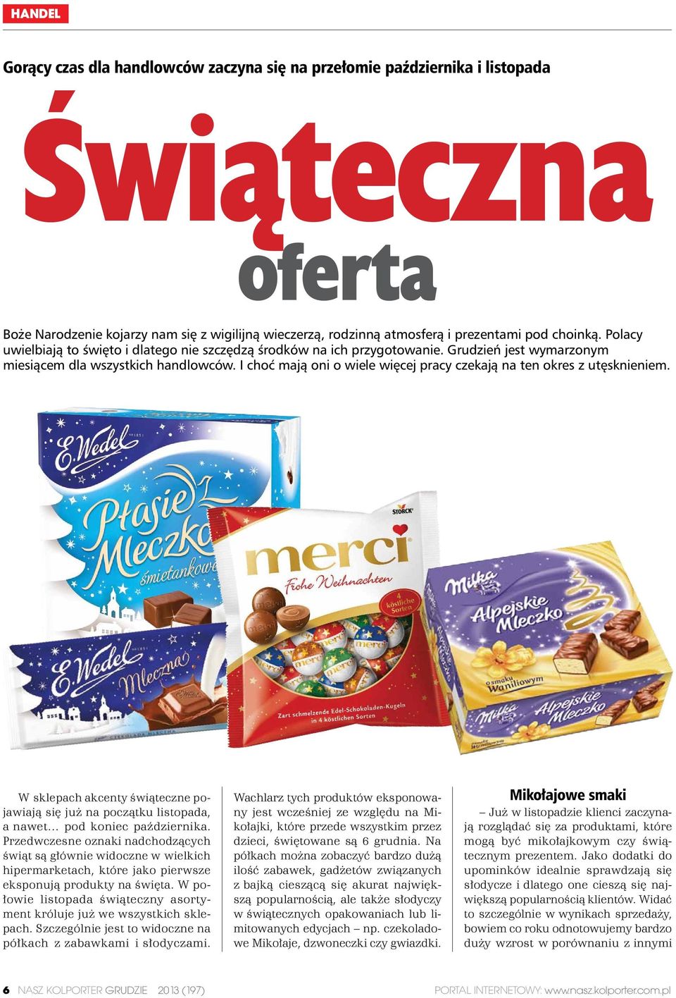 I choć mają oni o wiele więcej pracy czekają na ten okres z utęsknieniem. W sklepach akcenty świąteczne pojawiają się już na początku listopada, a nawet pod koniec października.