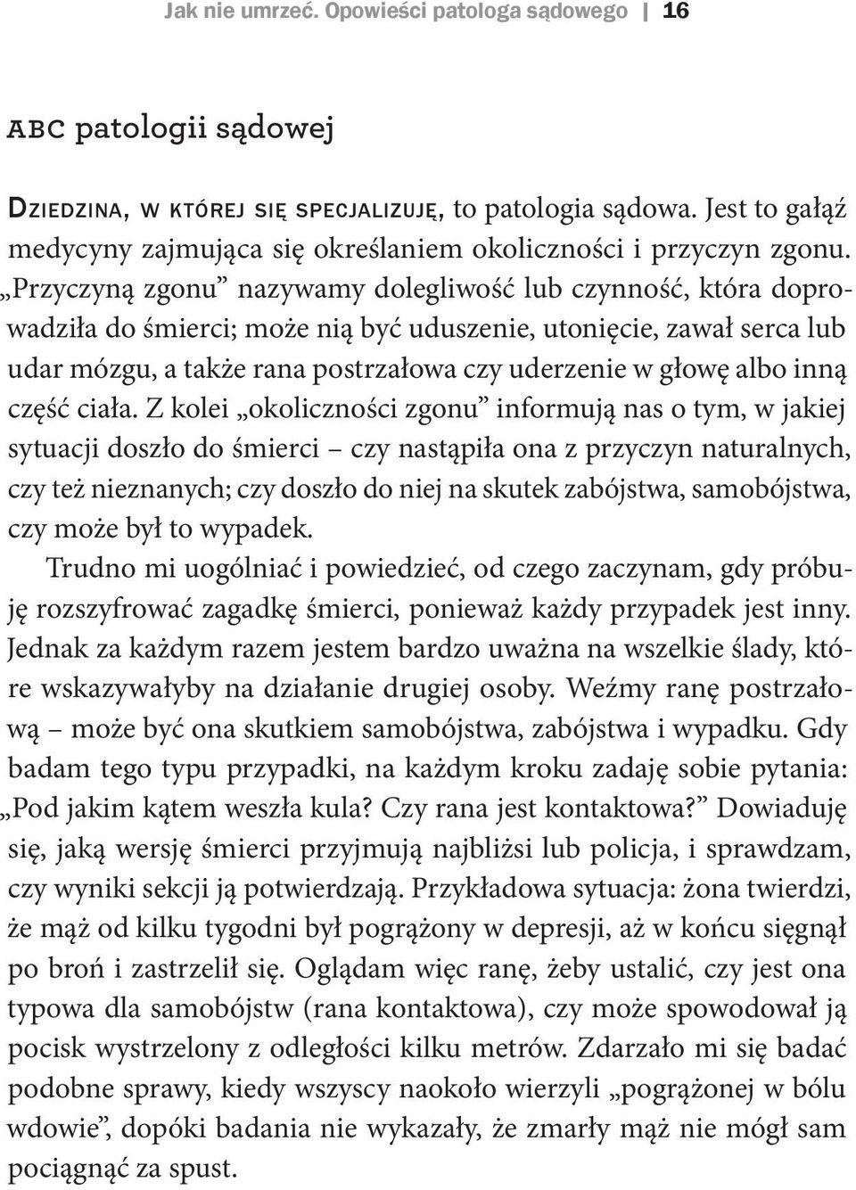 Przyczyną zgonu nazywamy dolegliwość lub czynność, która doprowadziła do śmierci; może nią być uduszenie, utonięcie, zawał serca lub udar mózgu, a także rana postrzałowa czy uderzenie w głowę albo