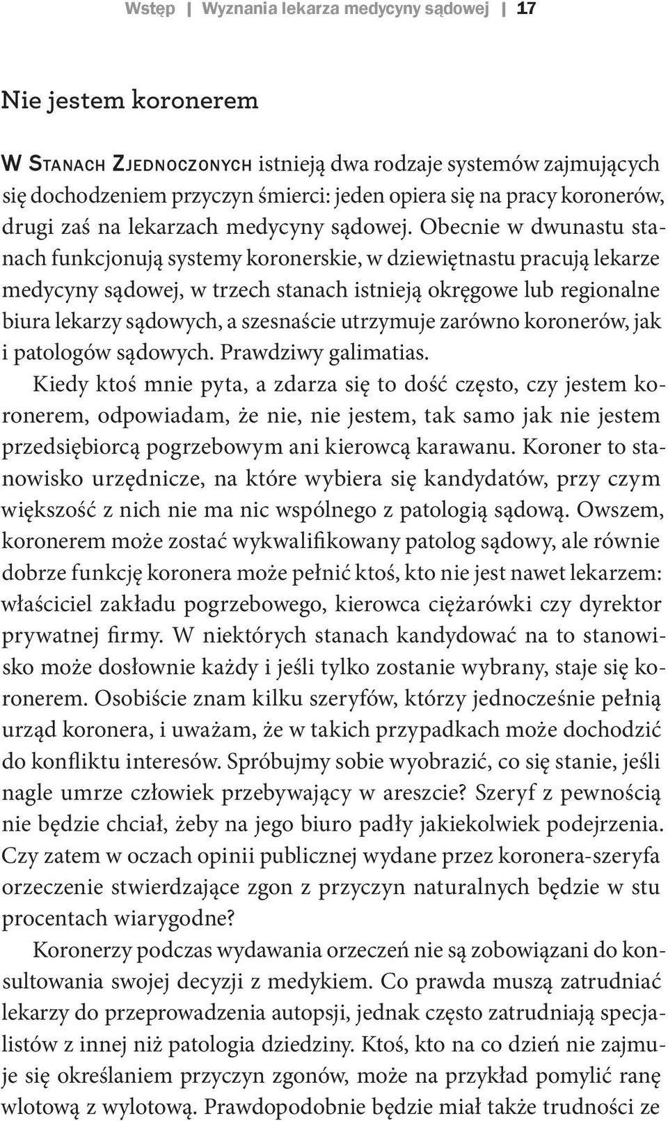 Obecnie w dwunastu stanach funkcjonują systemy koronerskie, w dziewiętnastu pracują lekarze medycyny sądowej, w trzech stanach istnieją okręgowe lub regionalne biura lekarzy sądowych, a szesnaście