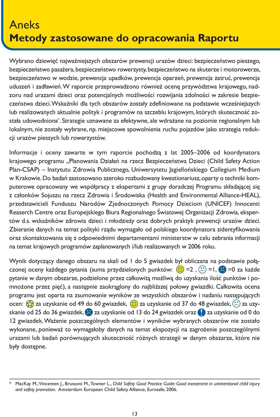 W raporcie przeprowadzono również ocenę przywództwa krajowego, nadzoru nad urazami dzieci oraz potencjalnych możliwości rozwijania zdolności w zakresie bezpieczeństwa dzieci.