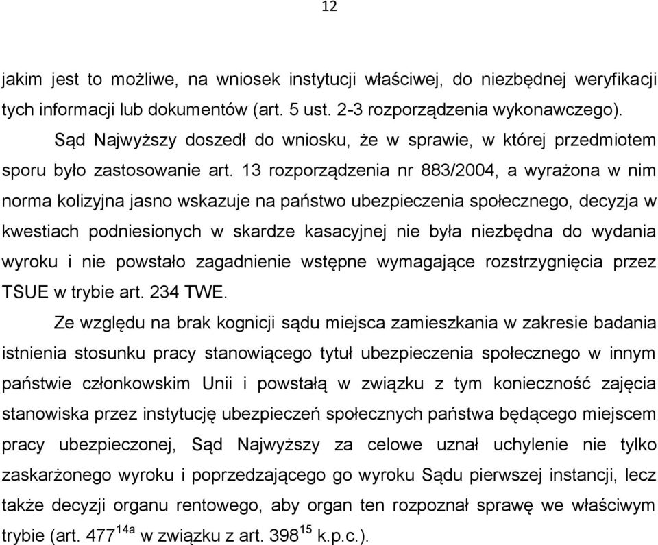 13 rozporządzenia nr 883/2004, a wyrażona w nim norma kolizyjna jasno wskazuje na państwo ubezpieczenia społecznego, decyzja w kwestiach podniesionych w skardze kasacyjnej nie była niezbędna do