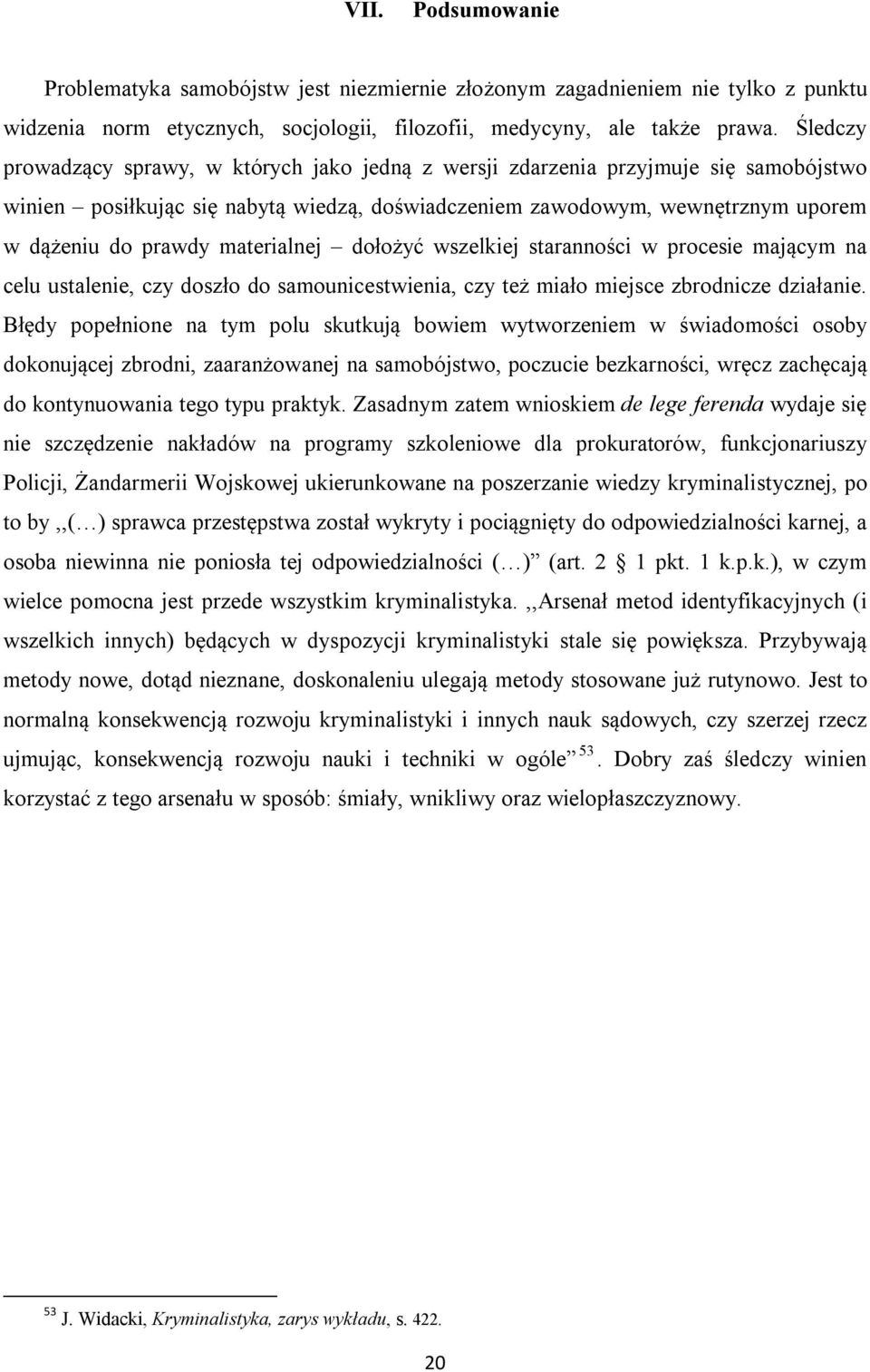 materialnej dołożyć wszelkiej staranności w procesie mającym na celu ustalenie, czy doszło do samounicestwienia, czy też miało miejsce zbrodnicze działanie.