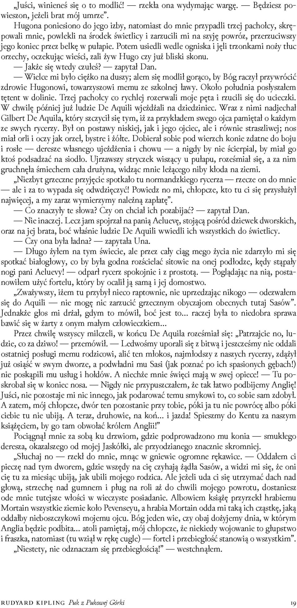 pułapie. Potem usiedli wedle ogniska i jęli trzonkami noży tłuc orzechy, oczekując wieści, zali żyw Hugo czy już bliski skonu. Jakże się wtedy czułeś? zapytał Dan.