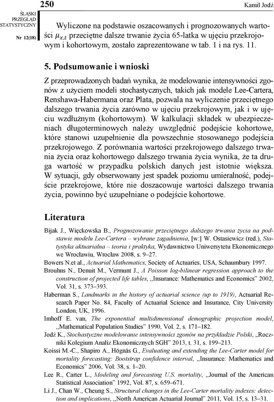 Podsumowanie i wnioski Z przeprowadzonych badań wynika, że modelowanie intensywności zgonów z użyciem modeli stochastycznych, takich jak modele Lee-Cartera, Renshawa-Habermana oraz Plata, pozwala na