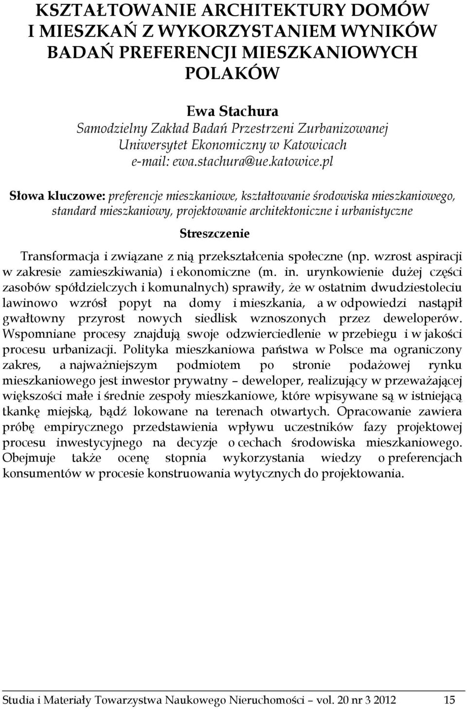 pl Słowa kluczowe: preferencje mieszkaniowe, kształtowanie środowiska mieszkaniowego, standard mieszkaniowy, projektowanie architektoniczne i urbanistyczne Streszczenie Transformacja i związane z nią