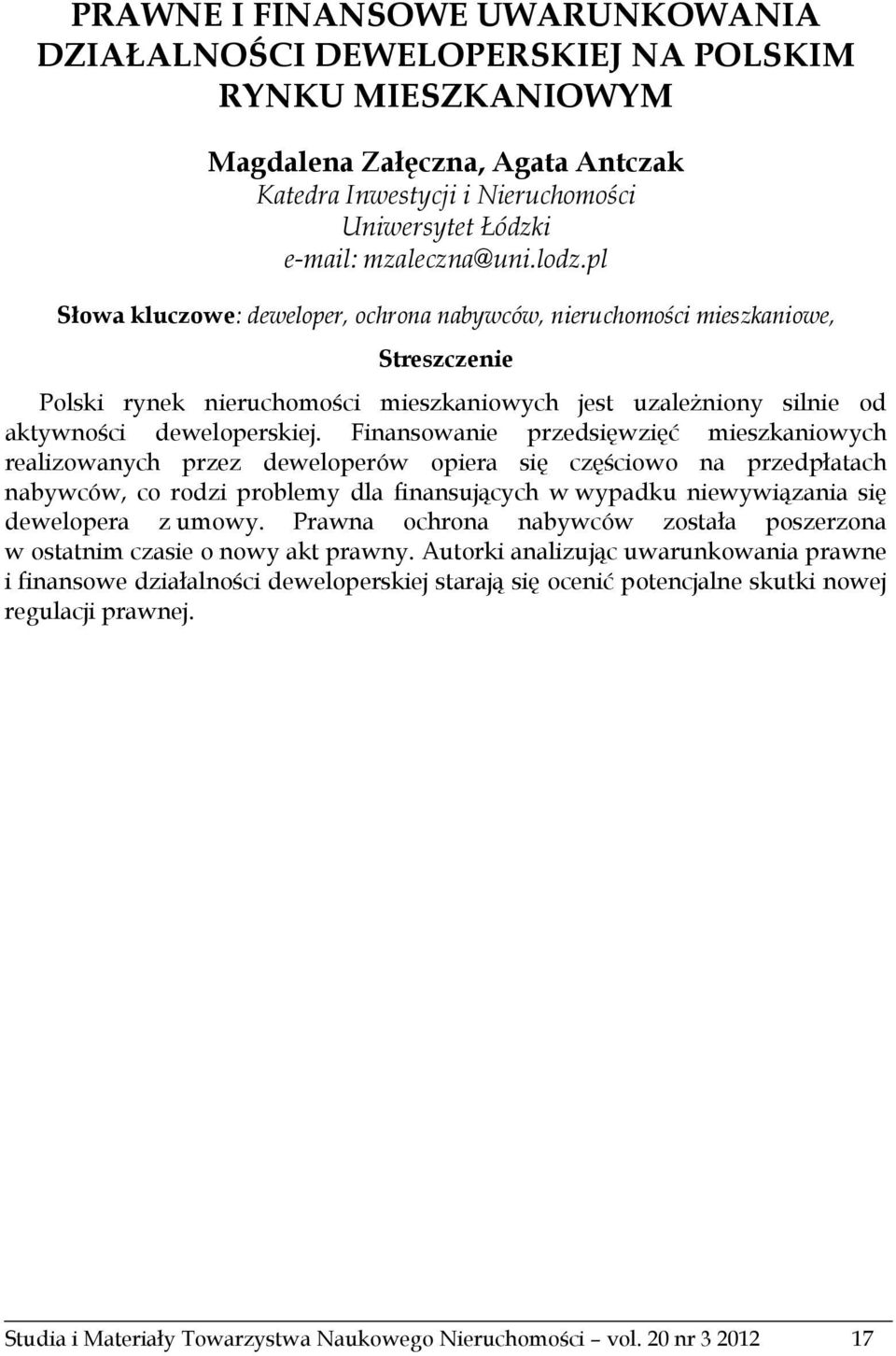 pl Słowa kluczowe: deweloper, ochrona nabywców, nieruchomości mieszkaniowe, Streszczenie Polski rynek nieruchomości mieszkaniowych jest uzależniony silnie od aktywności deweloperskiej.