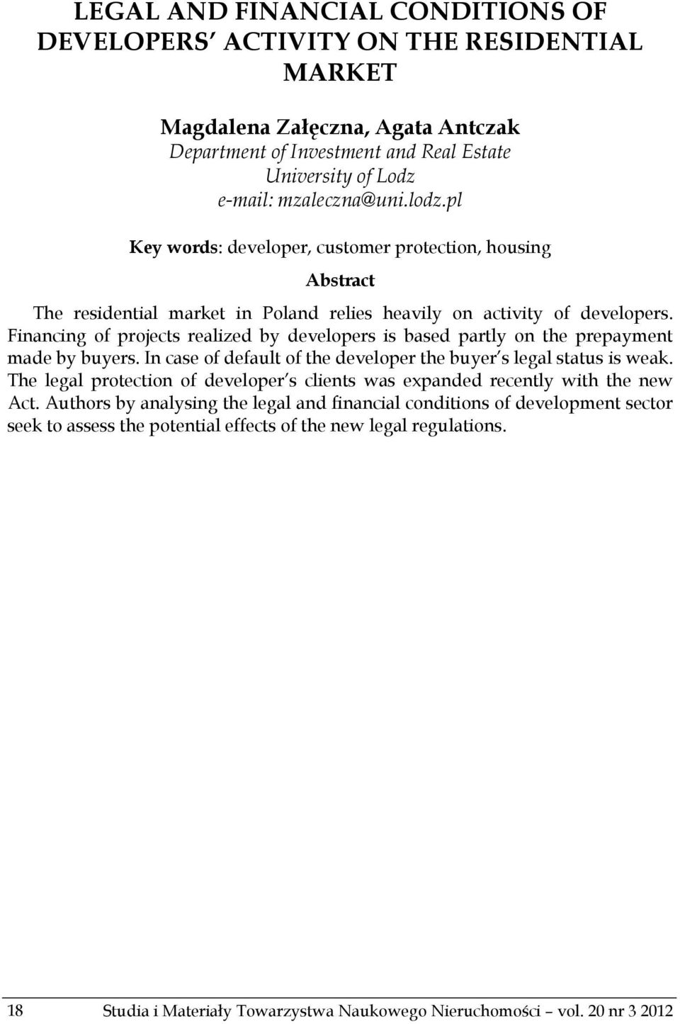 Financing of projects realized by developers is based partly on the prepayment made by buyers. In case of default of the developer the buyer s legal status is weak.