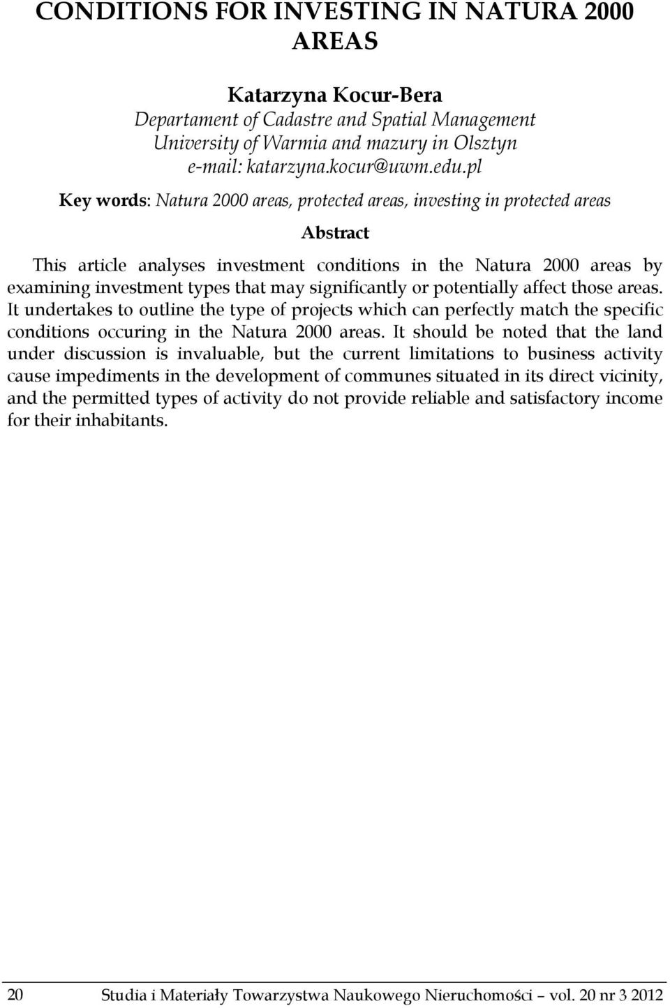 significantly or potentially affect those areas. It undertakes to outline the type of projects which can perfectly match the specific conditions occuring in the Natura 2000 areas.