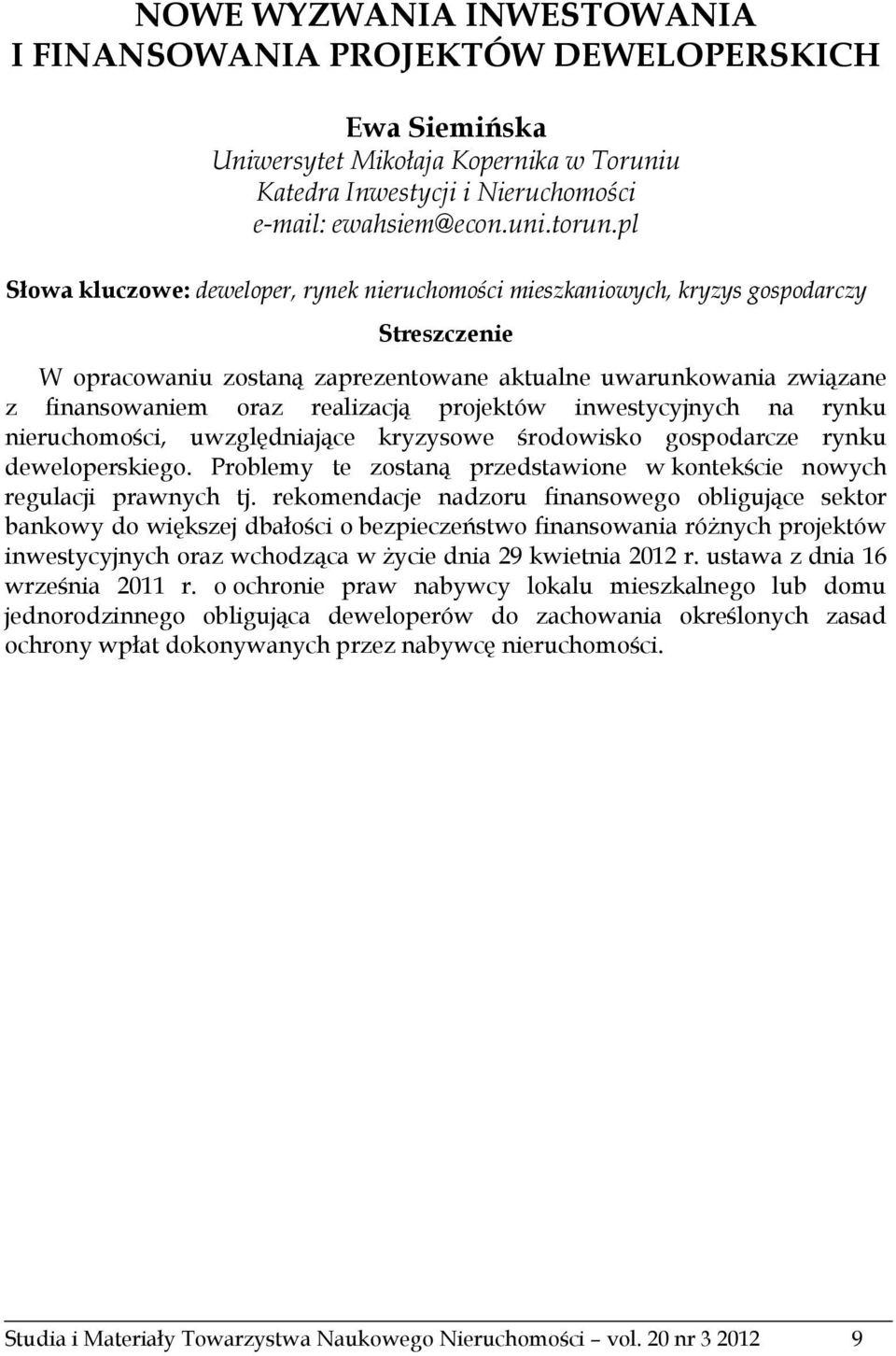 projektów inwestycyjnych na rynku nieruchomości, uwzględniające kryzysowe środowisko gospodarcze rynku deweloperskiego. Problemy te zostaną przedstawione w kontekście nowych regulacji prawnych tj.