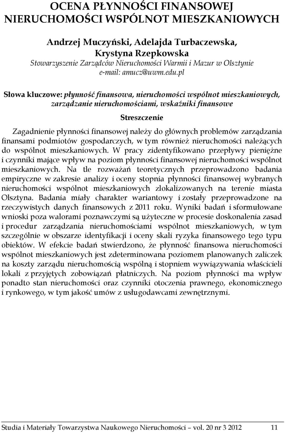 pl Słowa kluczowe: płynność finansowa, nieruchomości wspólnot mieszkaniowych, zarządzanie nieruchomościami, wskaźniki finansowe Streszczenie Zagadnienie płynności finansowej należy do głównych