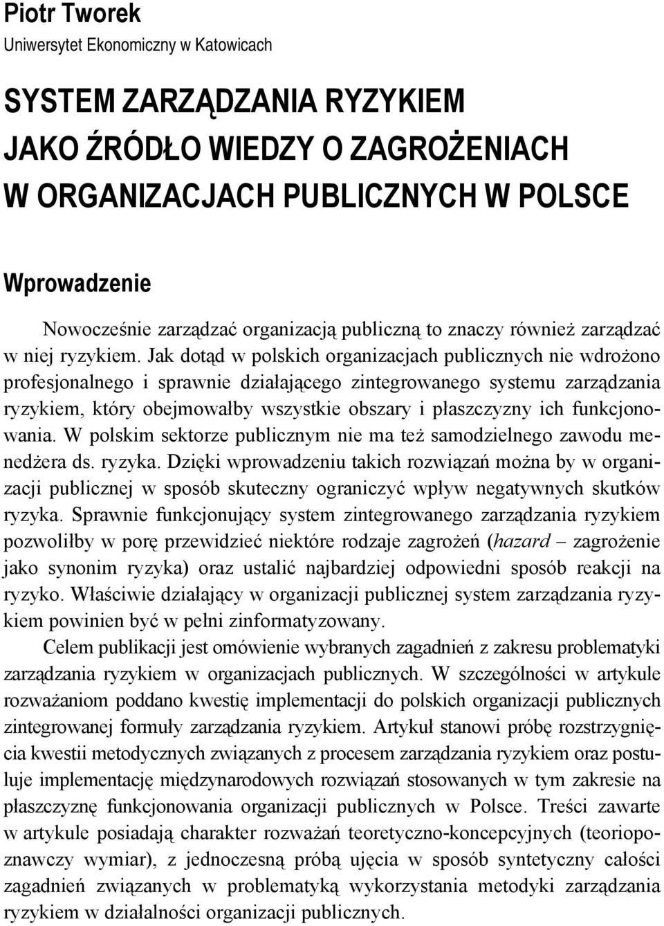 Jak dotąd w polskich organizacjach publicznych nie wdrożono profesjonalnego i sprawnie działającego zintegrowanego systemu zarządzania ryzykiem, który obejmowałby wszystkie obszary i płaszczyzny ich