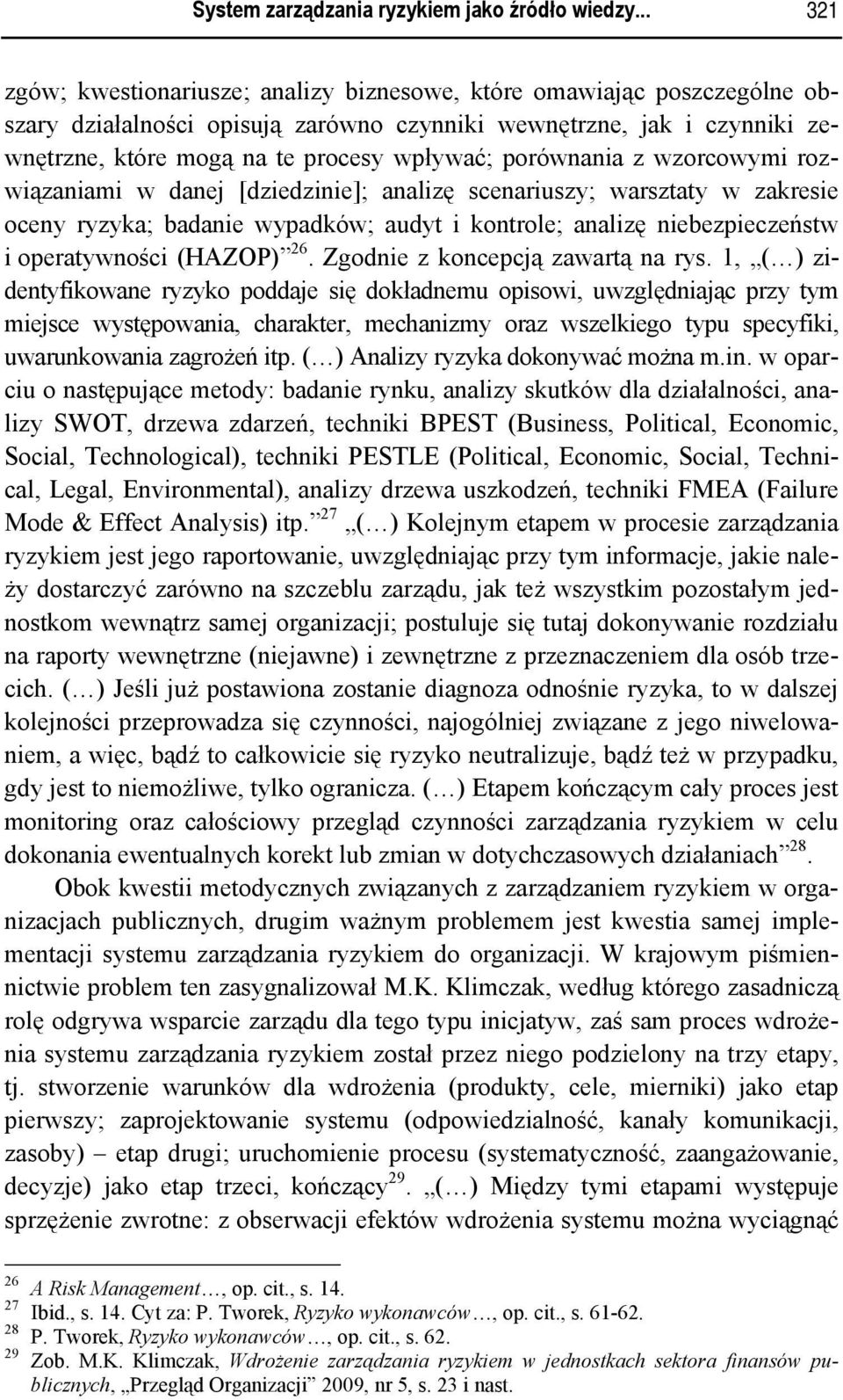 porównania z wzorcowymi rozwiązaniami w danej [dziedzinie]; analizę scenariuszy; warsztaty w zakresie oceny ryzyka; badanie wypadków; audyt i kontrole; analizę niebezpieczeństw i operatywności