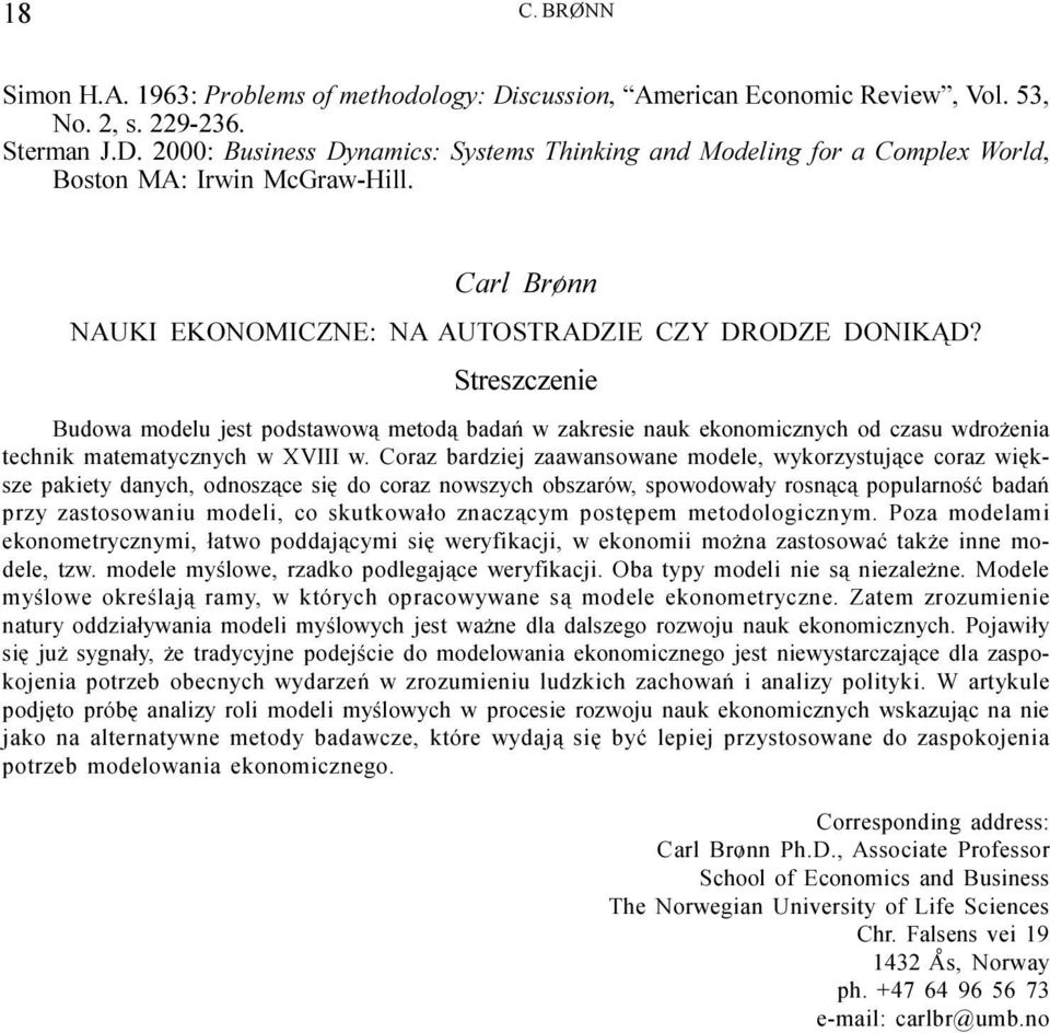 Streszczenie Budowa modelu jest podstawow¹ metod¹ badañ w zakresie nauk ekonomicznych od czasu wdro enia technik matematycznych w XVIII w.