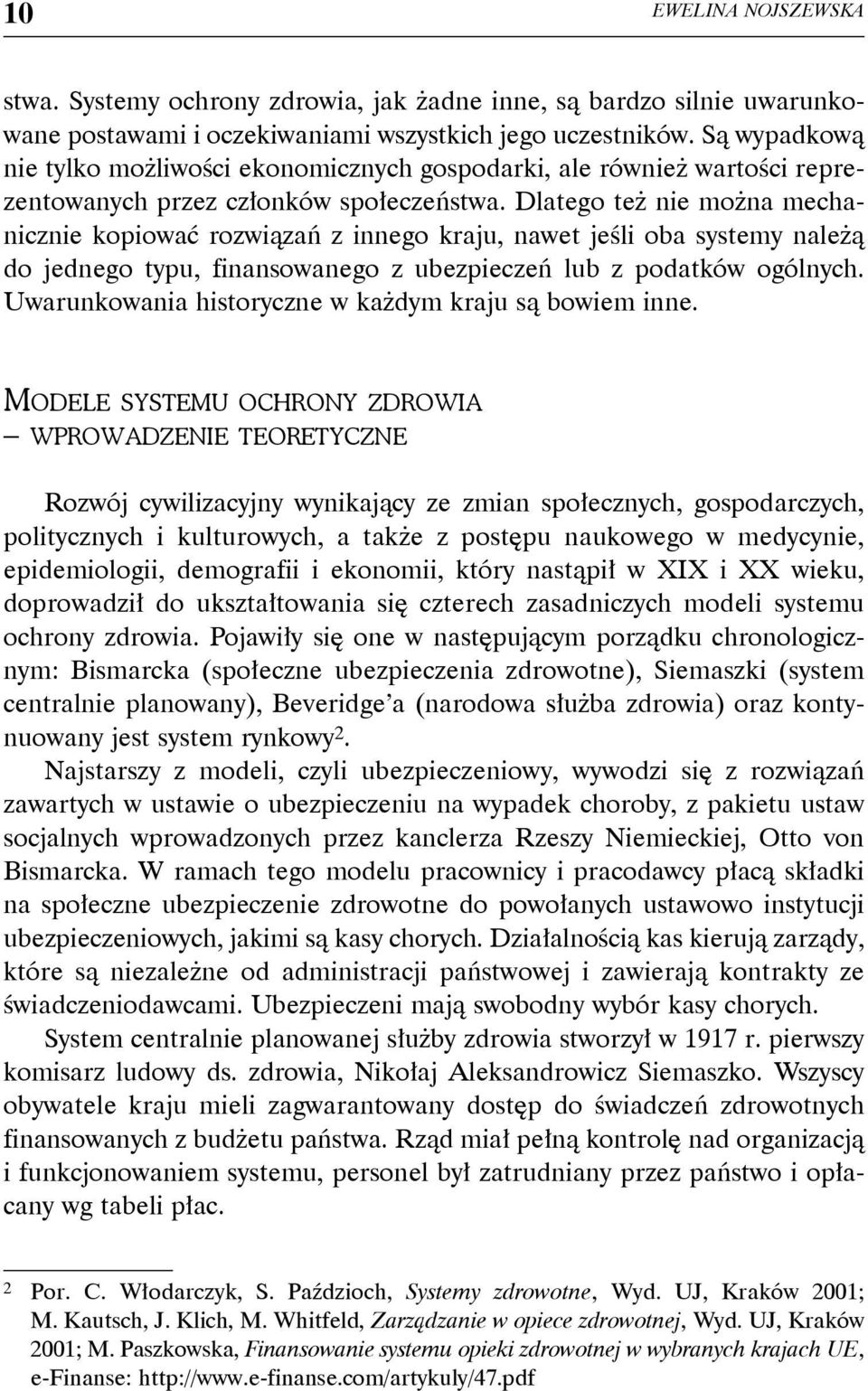 Dlatego też nie można mechanicznie kopiować rozwiązań z innego kraju, nawet jeśli oba systemy należą do jednego typu, finansowanego z ubezpieczeń lub z podatków ogólnych.