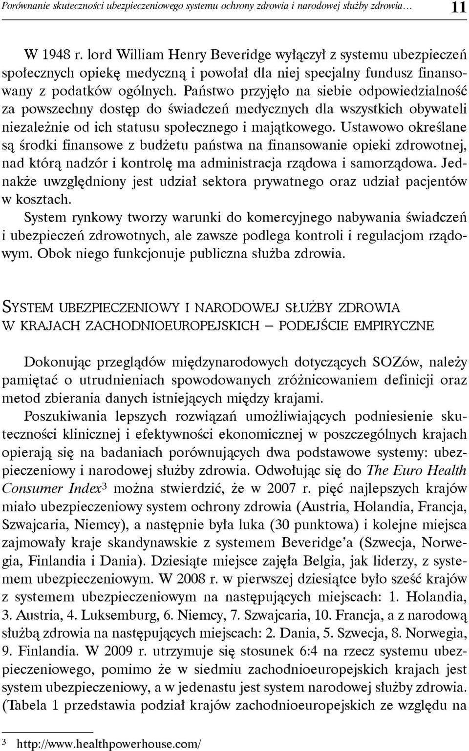 Państwo przyjęło na siebie odpowiedzialność za powszechny dostęp do świadczeń medycznych dla wszystkich obywateli niezależnie od ich statusu społecznego i majątkowego.