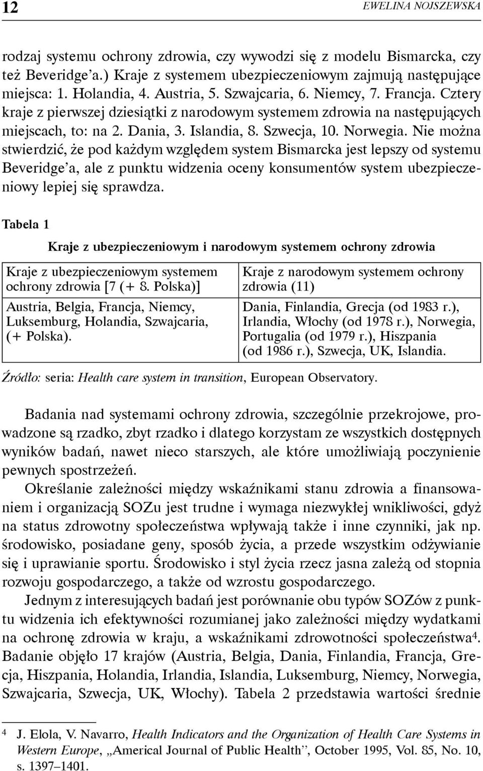 Nie można stwierdzić, że pod każdym względem system Bismarcka jest lepszy od systemu Beveridge a, ale z punktu widzenia oceny konsumentów system ubezpieczeniowy lepiej się sprawdza.