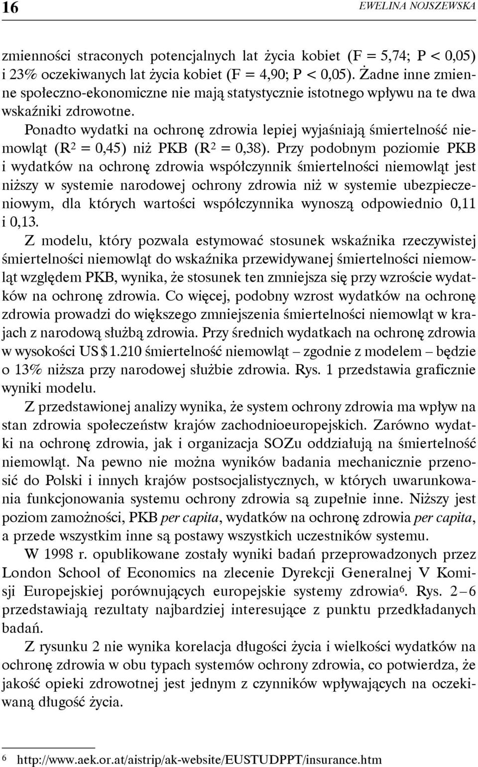 Ponadto wydatki na ochronę zdrowia lepiej wyjaśniają śmiertelność niemowląt (R 2 = 0,45) niż PKB (R 2 = 0,38).