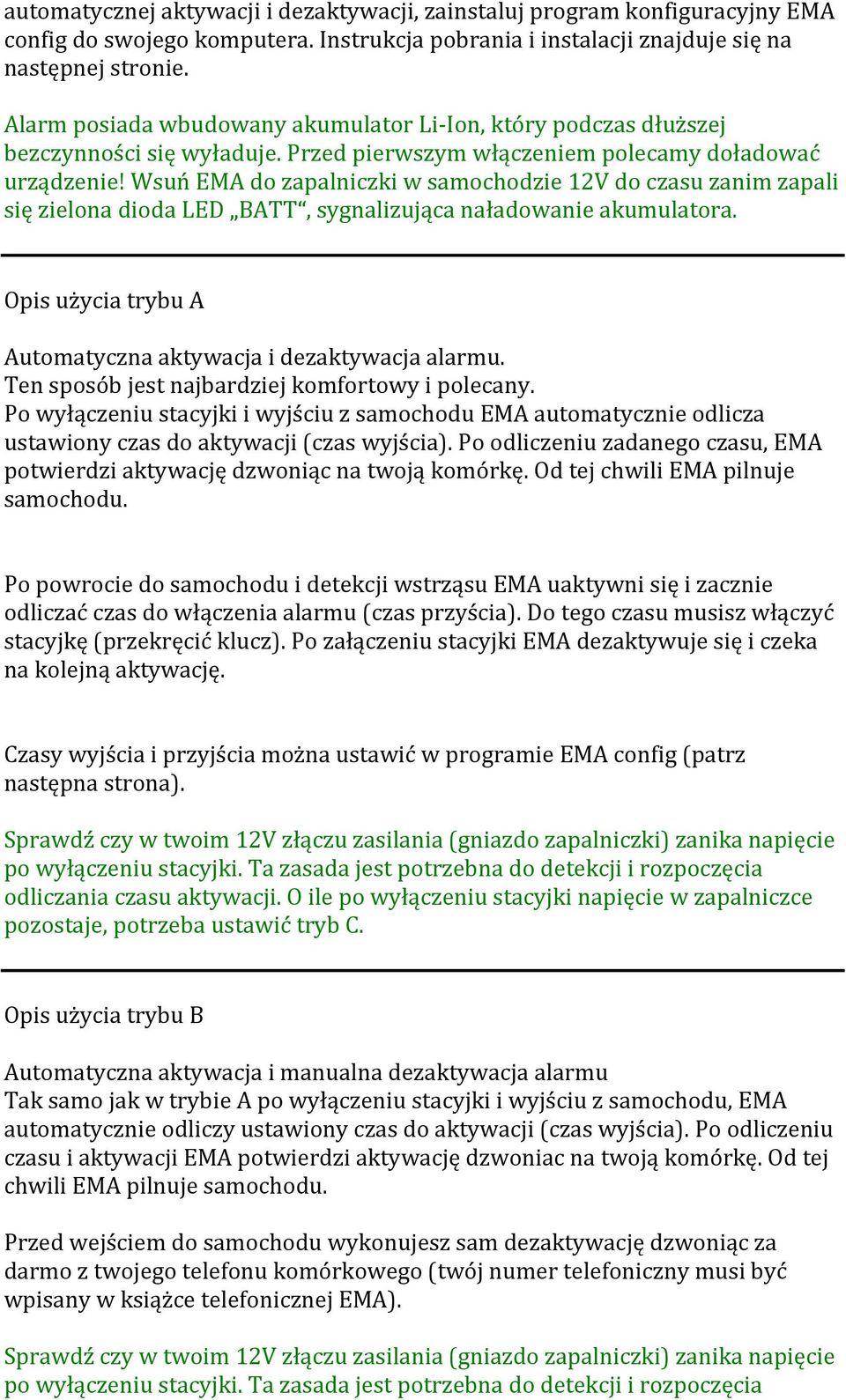 Wsuń EMA do zapalniczki w samochodzie 12V do czasu zanim zapali się zielona dioda LED BATT, sygnalizująca naładowanie akumulatora. Opis użycia trybu A Automatyczna aktywacja i dezaktywacja alarmu.