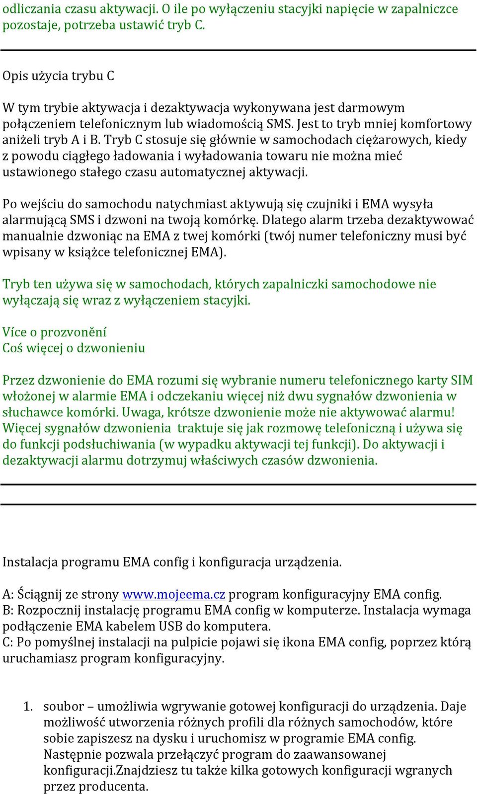 Tryb C stosuje się głównie w samochodach ciężarowych, kiedy z powodu ciągłego ładowania i wyładowania towaru nie można mieć ustawionego stałego czasu automatycznej aktywacji.