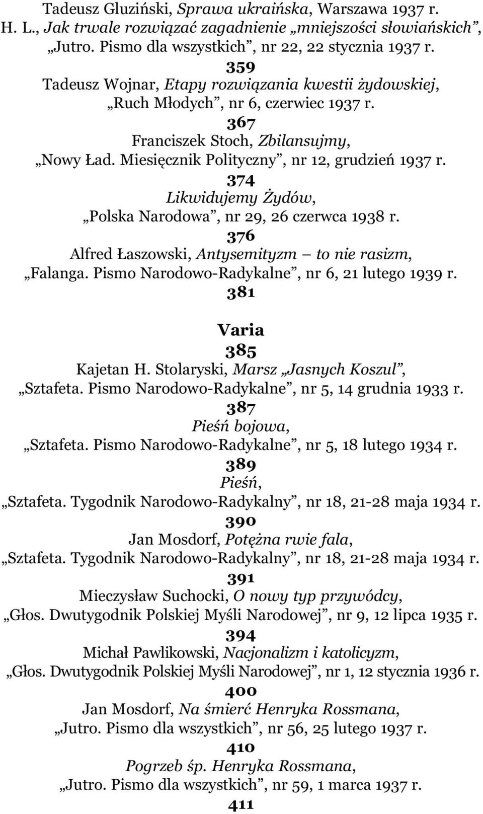 374 Likwidujemy ydów, Polska Narodowa, nr 29, 26 czerwca 1938 r. 376 Alfred aszowski, Antysemityzm to nie rasizm, Falanga. Pismo Narodowo-Radykalne, nr 6, 21 lutego 1939 r. 381 Varia 385 Kajetan H.