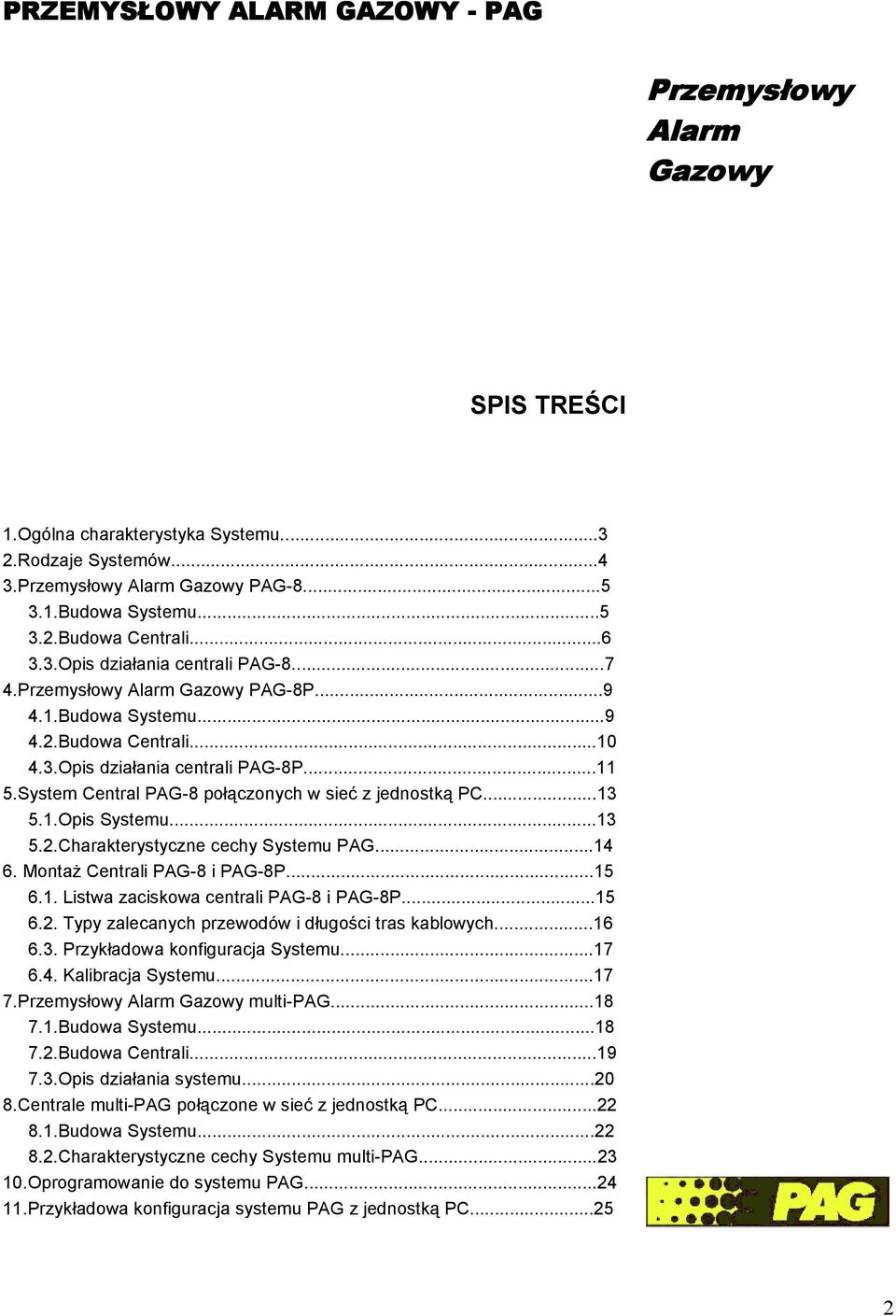 ..13 5.2.Charakterystyczne cechy Systemu PAG...14 6. Montaż Centrali PAG-8 i PAG-8P...15 6.1. Listwa zaciskowa centrali PAG-8 i PAG-8P...15 6.2. Typy zalecanych przewodów i długości tras kablowych.