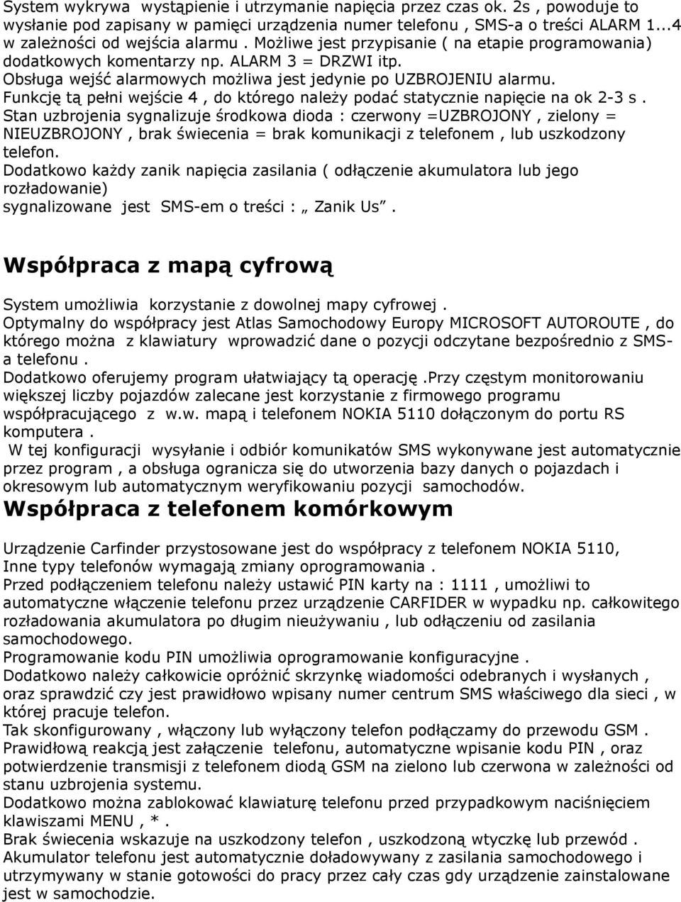 Funkcję tą pełni wejście 4, do którego należy podać statycznie napięcie na ok 2-3 s.