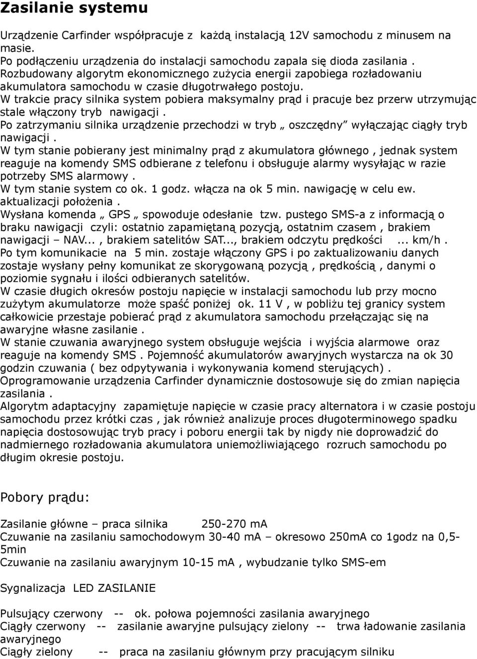 W trakcie pracy silnika system pobiera maksymalny prąd i pracuje bez przerw utrzymując stale włączony tryb nawigacji.