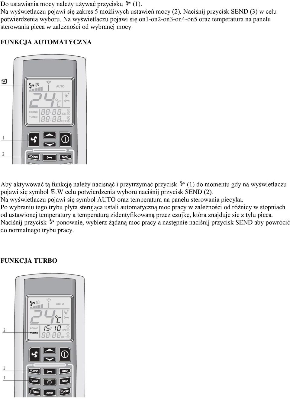 FUNKCJA AUTOMATYCZNA Aby aktywować tą funkcję należy nacisnąć i przytrzymać przycisk (1) do momentu gdy na wyświetlaczu pojawi się symbol.w celu potwierdzenia wyboru naciśnij przycisk SEND (2).