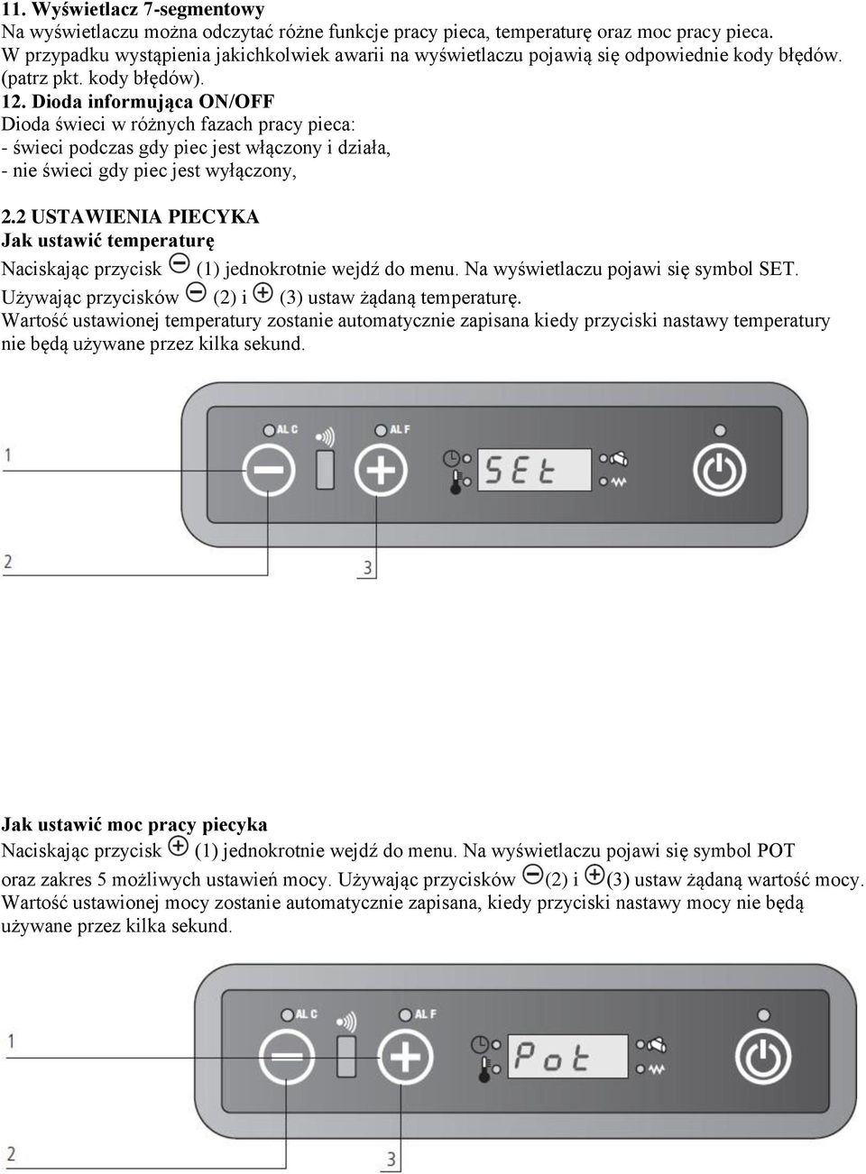 Dioda informująca ON/OFF Dioda świeci w różnych fazach pracy pieca: - świeci podczas gdy piec jest włączony i działa, - nie świeci gdy piec jest wyłączony, 2.