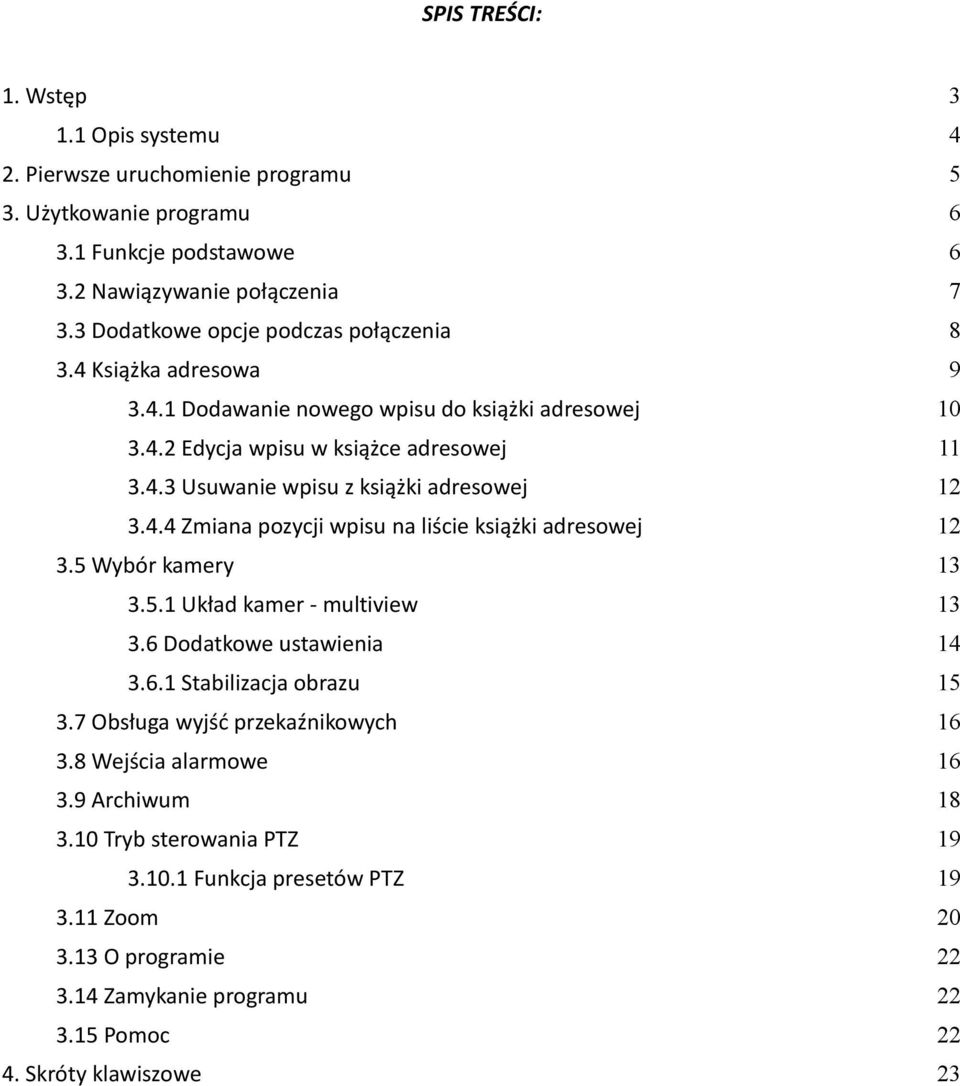 4.4 Zmiana pozycji wpisu na liście książki adresowej 12 3.5 Wybór kamery 13 3.5.1 Układ kamer - multiview 13 3.6 Dodatkowe ustawienia 14 3.6.1 Stabilizacja obrazu 15 3.