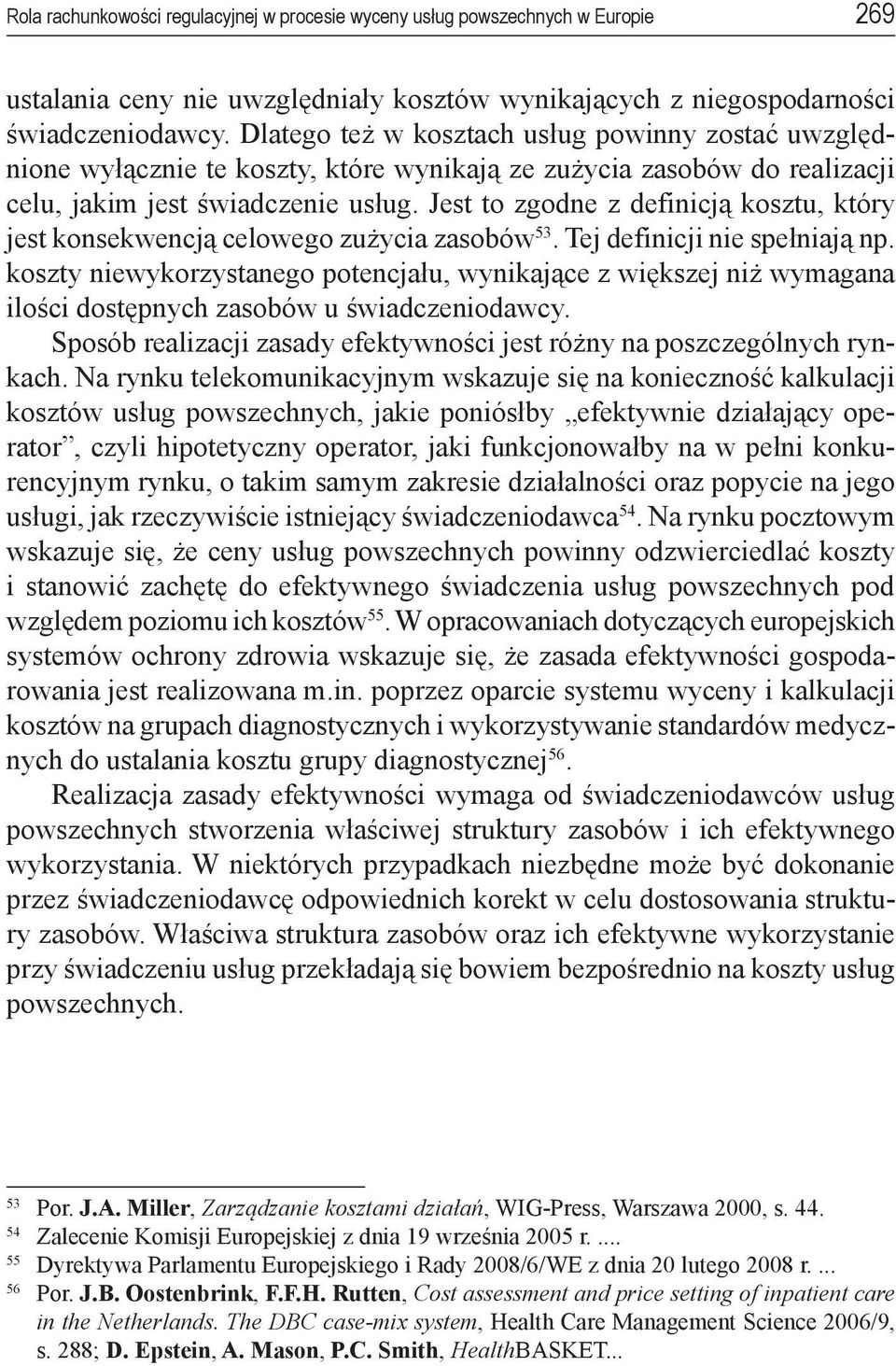 Jest to zgodne z definicją kosztu, który jest konsekwencją celowego zużycia zasobów 53. Tej definicji nie spełniają np.